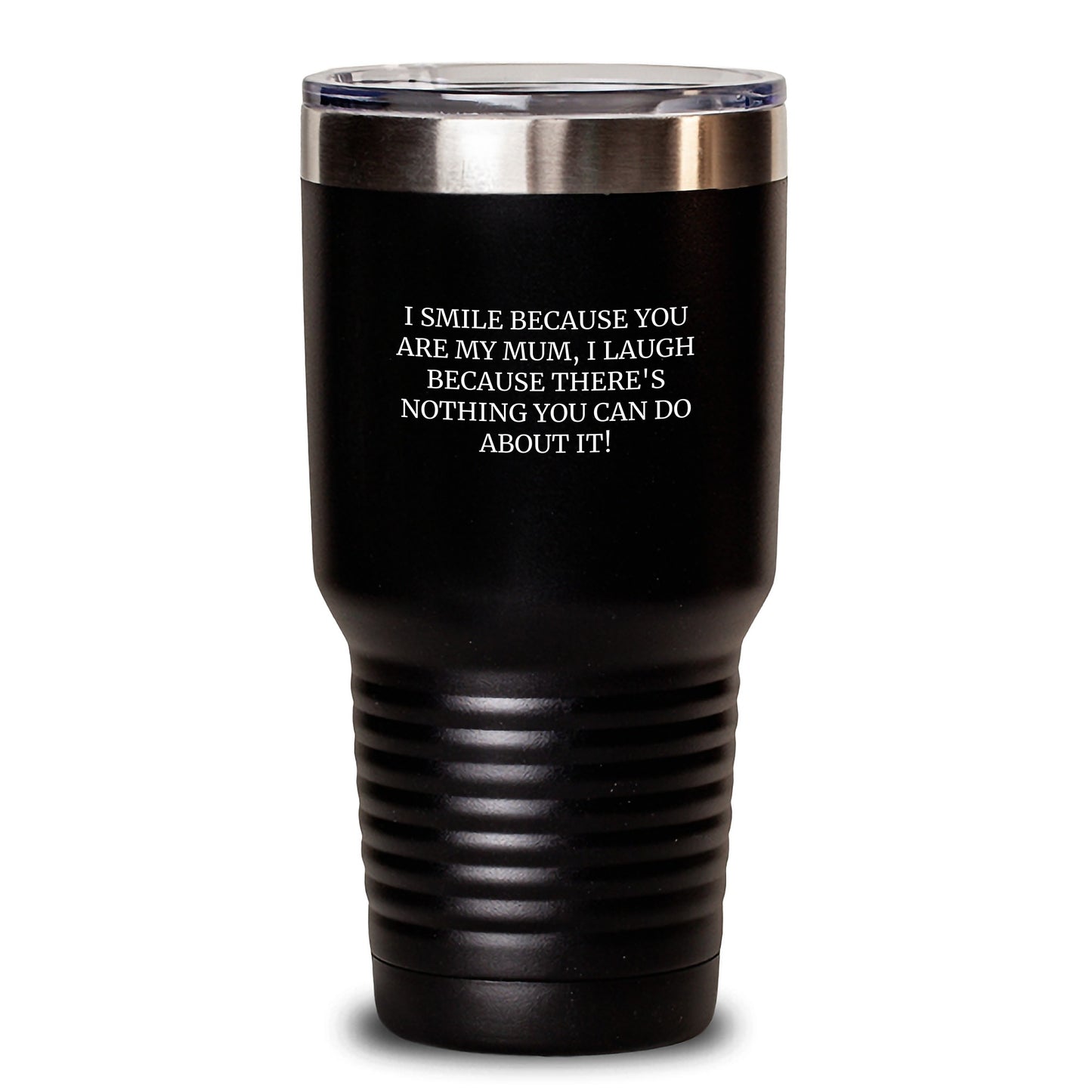 Funny Mum Gifts from Men, Women and Friends - I Smile Because You Are My Mum, I Laugh Because There's Nothing You Can Do About It! 20oz or 30oz Christmas Unique Tumblers - Main