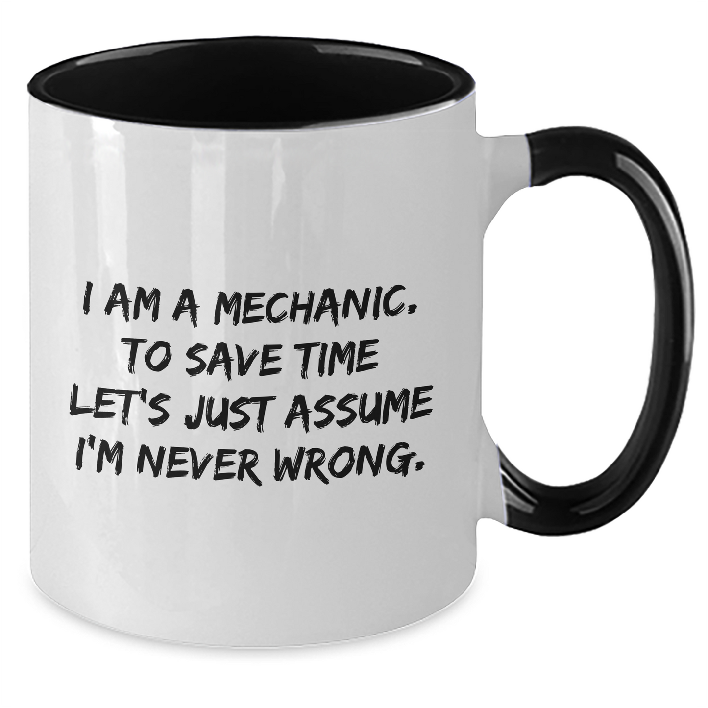 Funny Mechanic Gifts, I Am A Mechanic. To Save Time Let's Just Assume I'm Never Wrong., Two Tone Coffee Mugs for Graduation from Friends, Coworkers, Family, and More - Additional