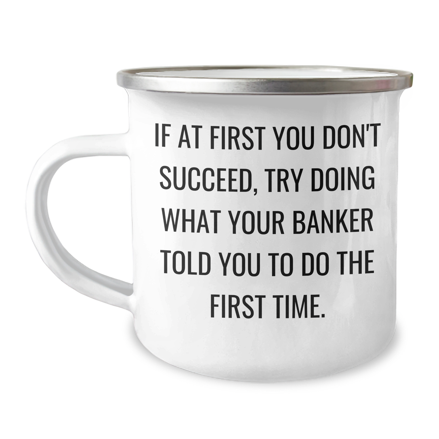 Funny Banker Gift from Friends to Colleagues - Camping Mug for Graduation - If At First You Don't Succeed, Try Doing What Your Banker Told You To Do The First Time. - Image 1