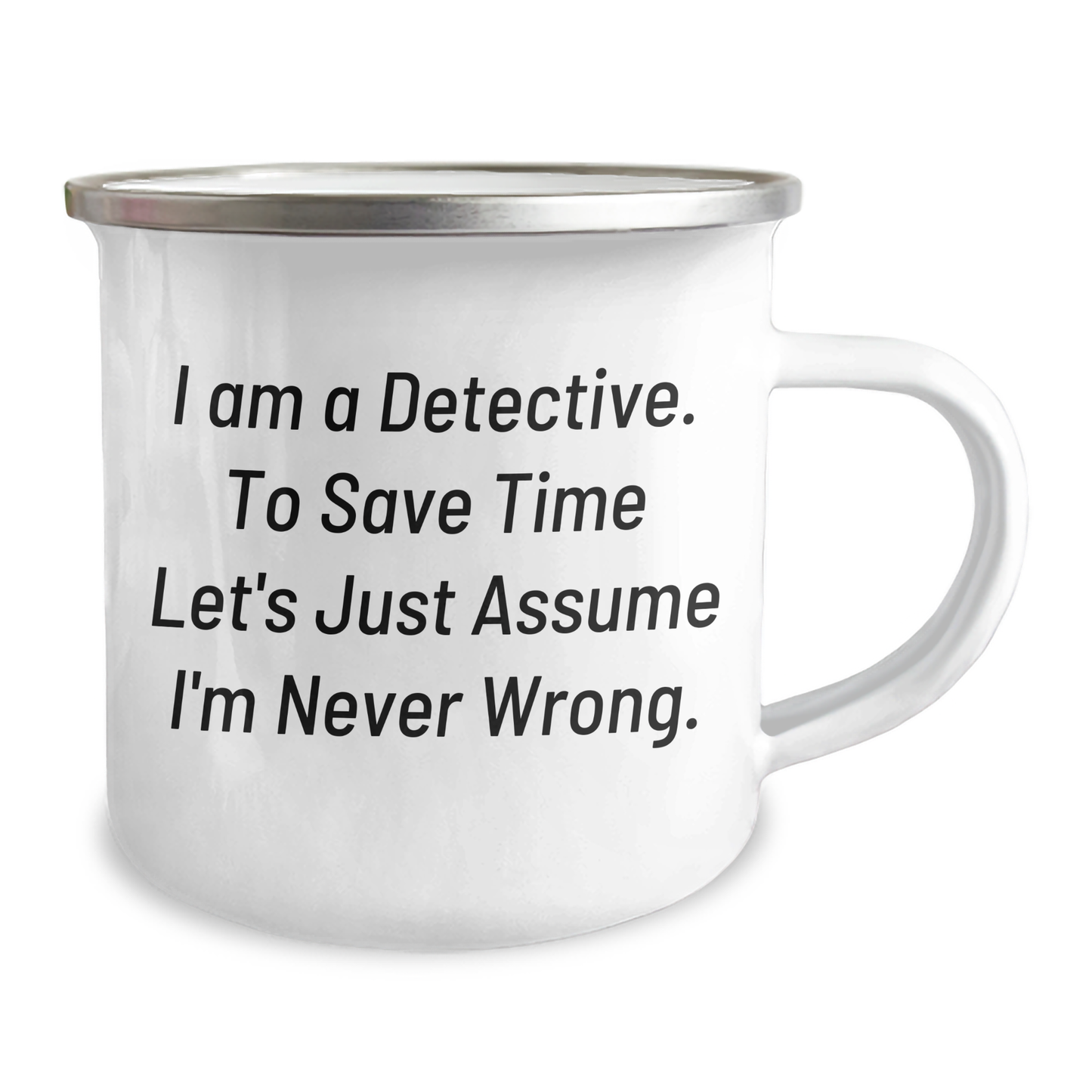 Detective Humor Camping Mug, Funny Gift from Friends to a Brilliant Detective, 12 oz Stainless Steel with Enamel Finish, 'I Am A Detective. To Save Time Let's Just Assume I'm Never Wrong.' Quote - Image 2