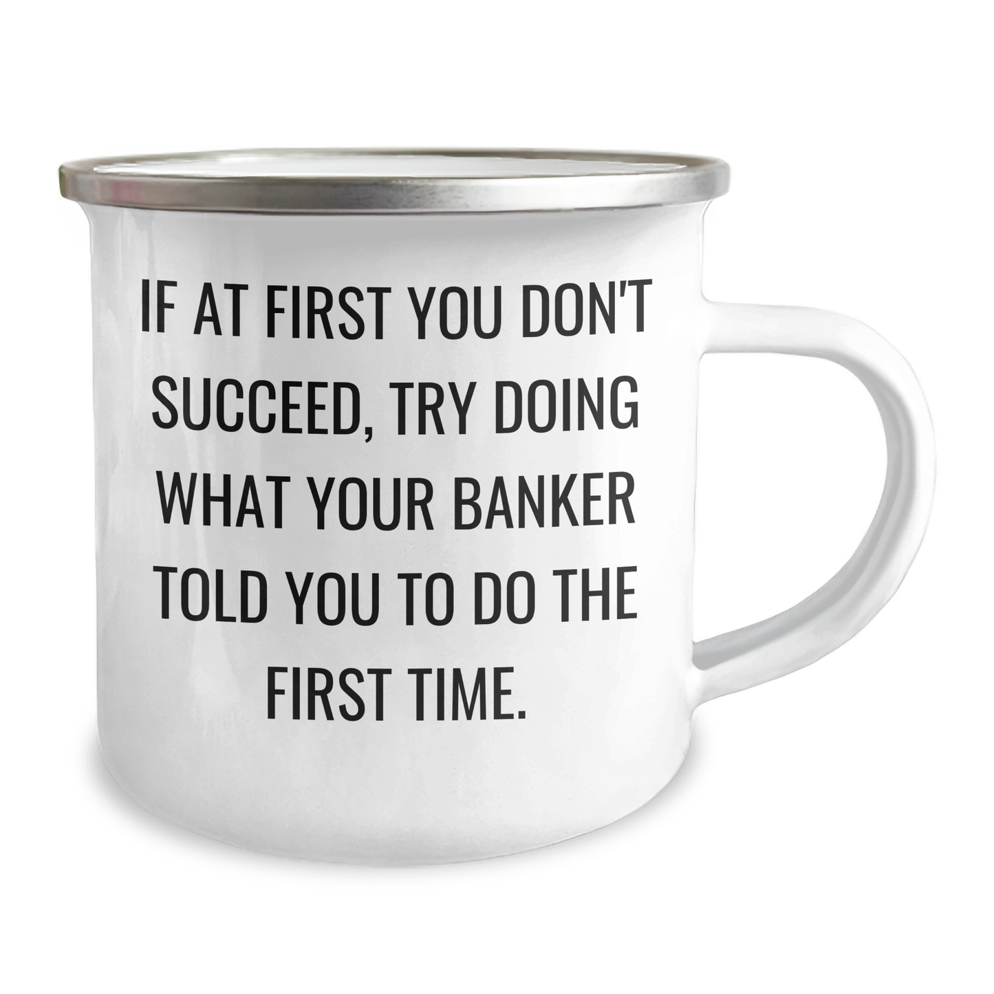 Funny Banker Gift from Friends to Colleagues - Camping Mug for Graduation - If At First You Don't Succeed, Try Doing What Your Banker Told You To Do The First Time. - Image 2