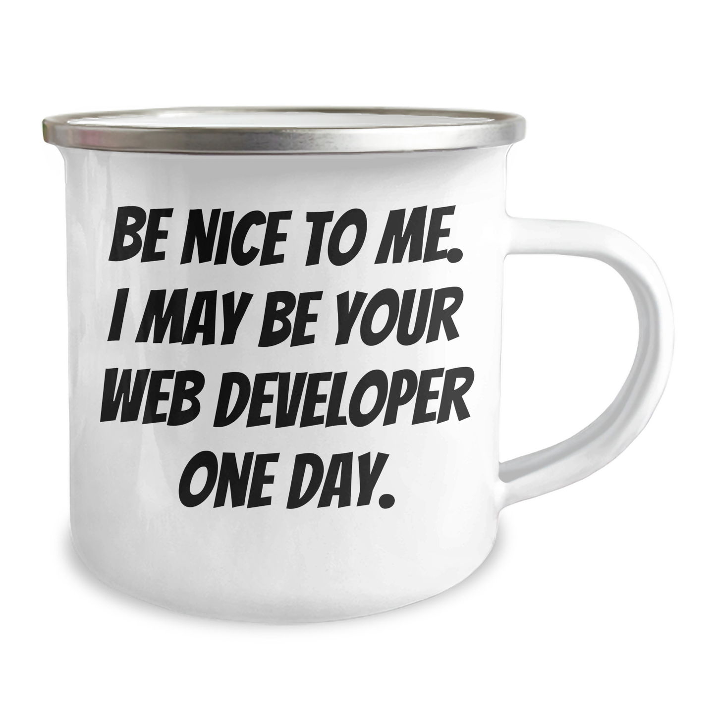 Funny Gifts from Friends - Be Nice to Me. I May Be Your Web Developer One Day. - Web Developer Graduation Camping Mug, 12 oz Stainless Steel with Enamel Finish - Image 2