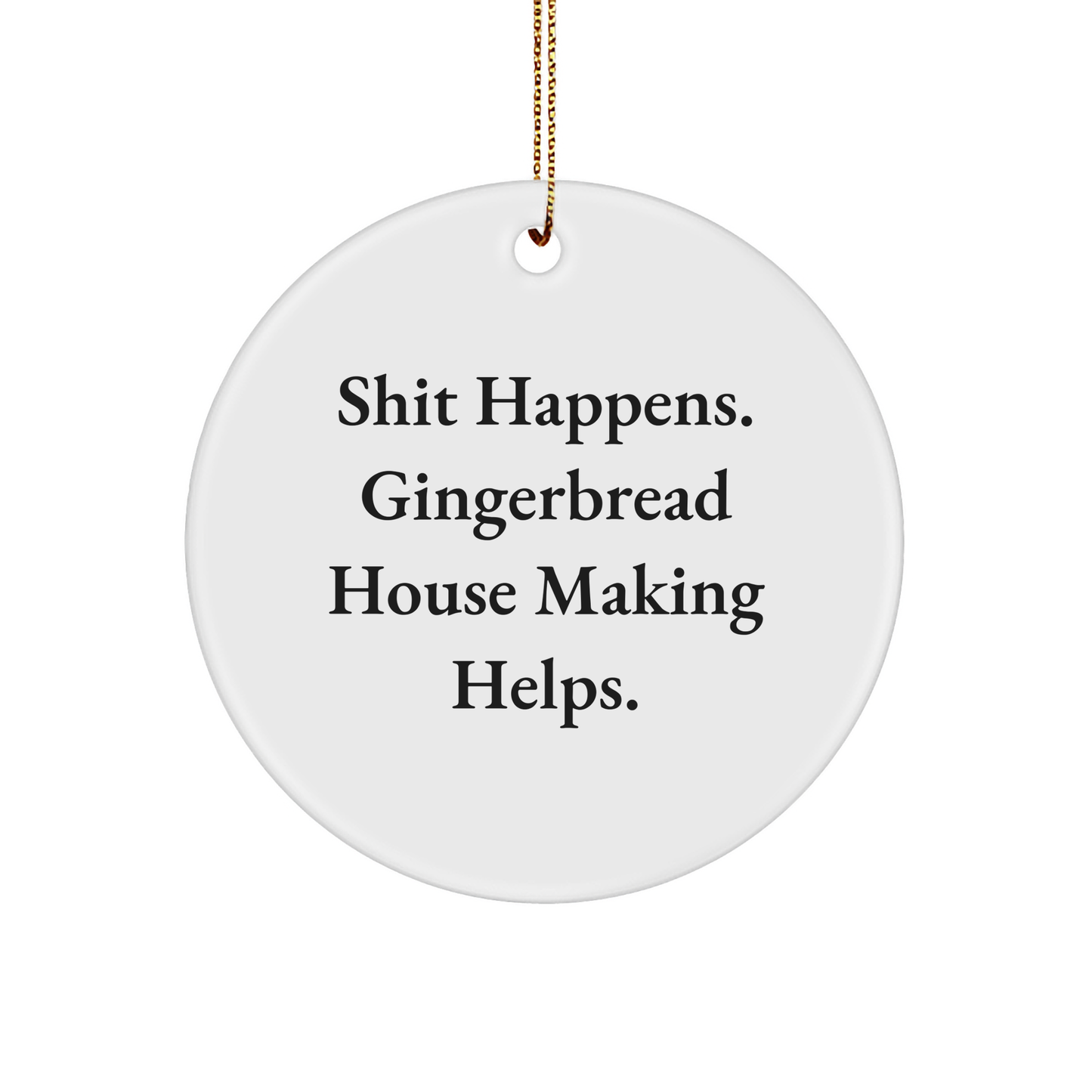 Gingerbread House Making Fun Circle Ornament Gifts from Friends for Family, 'Shit Happens' Quote - Image 1