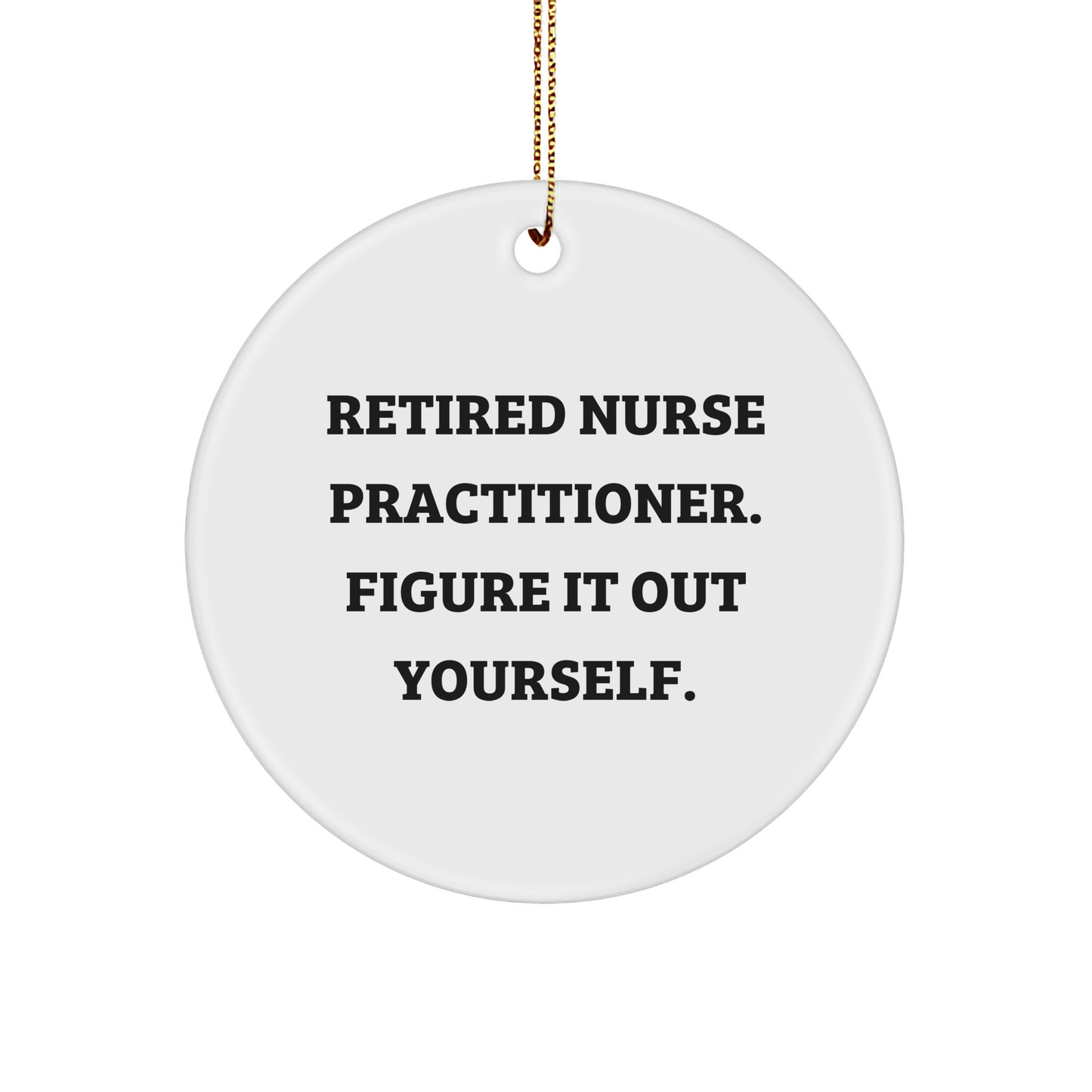 Nurse Practitioner Gifts: Inspirational Quote Circle Ornament, 'Figure It Out Yourself.' - Gifts from Men to Nurse Practitioner for Christmas - Image 1