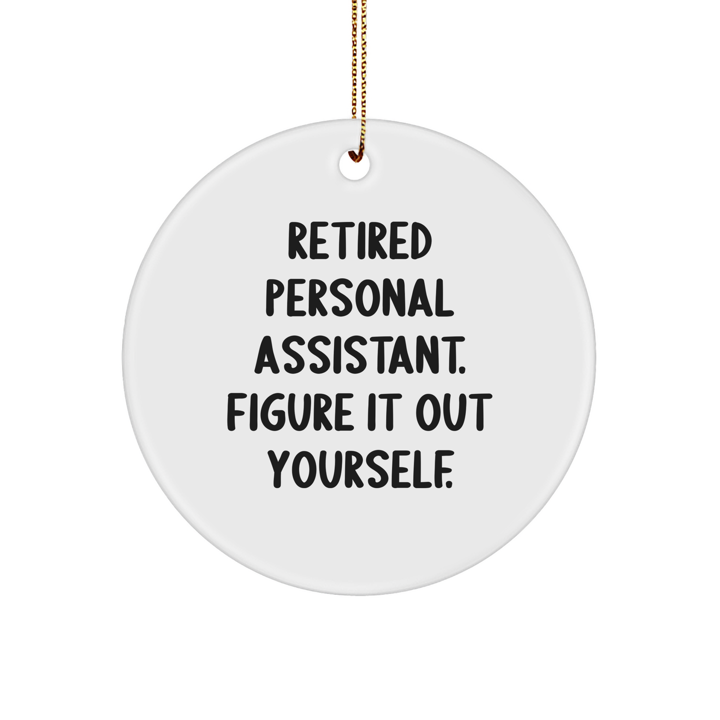 Funny Personal Assistant Gifts, Retired Personal Assistant. Figure It Out Yourself. Circle Ornament for Men, Women, Friends, Coworkers, Family - Christmas Unique Presents - Image 1