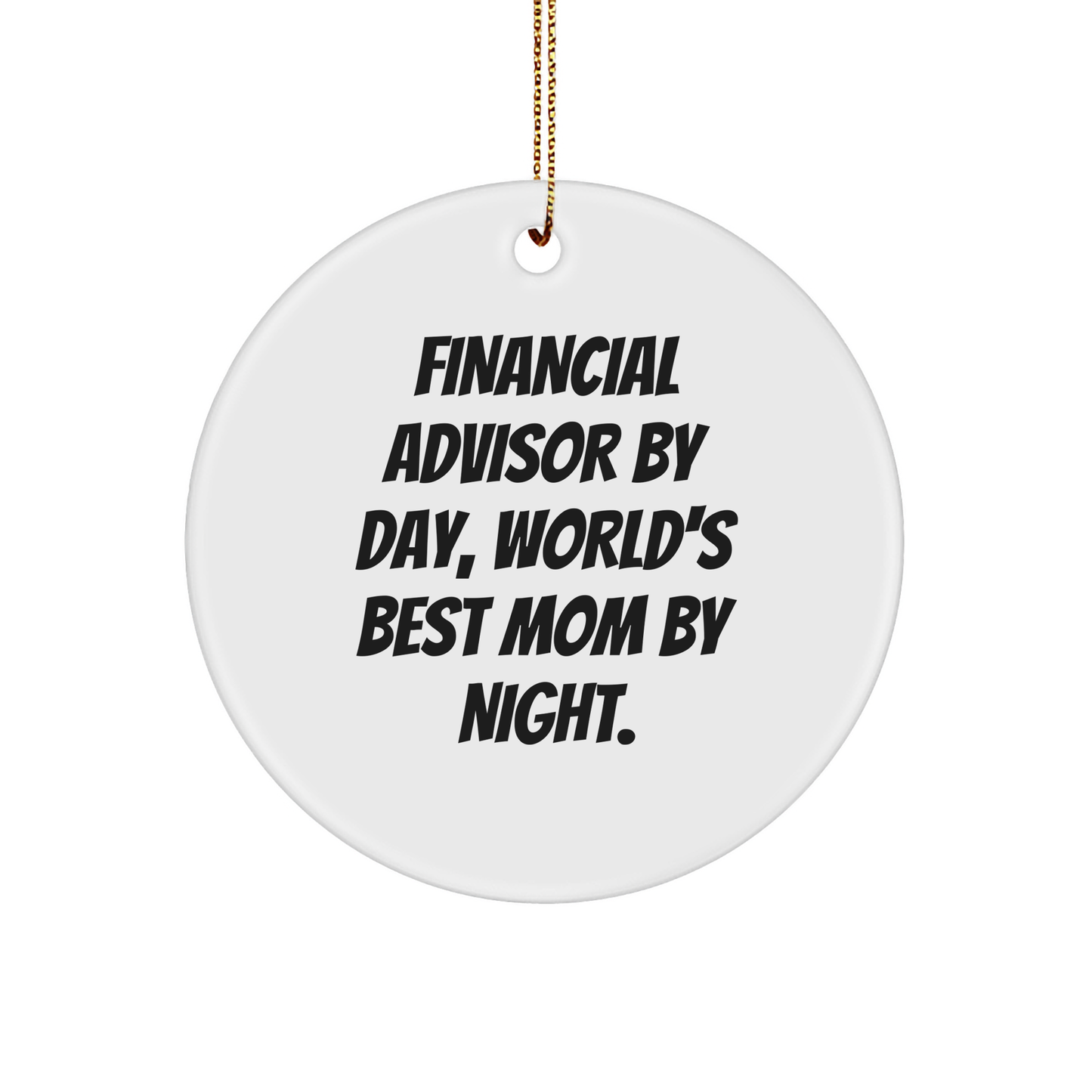 Financial Advisors Gifts from Mom - Circle Ornament, Inspirational Quote for Christmas, 'Financial Advisor By Day, World's Best Mom By Night.' - Image 1