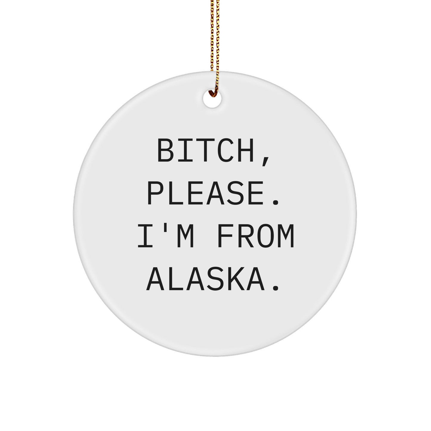 Alaska Circle Ornament, Funny Quote, Christmas Unique Gift, B-tch, Please. I'm From Alaska., Gifts from Friends to Family - Image 1