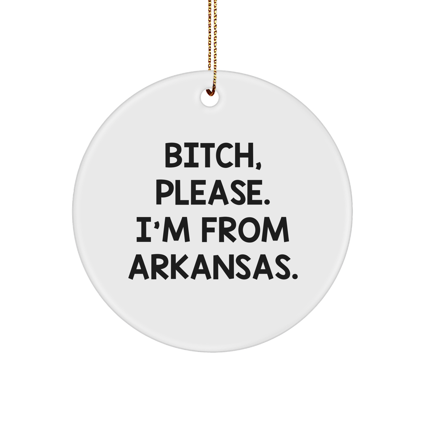 B-tch, Please. I'm From Arkansas., Unique Arkansas Circle Ornament, Funny White Circle Ornament for Christmas Unique Gifts from Friends, Family, or Coworkers - Image 1