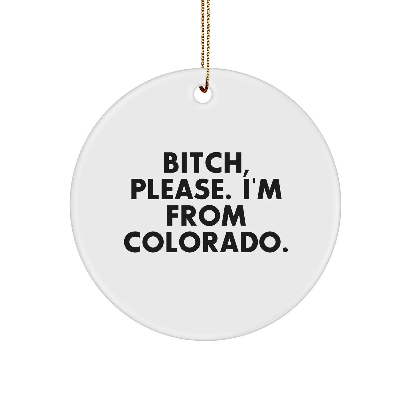 Colorado Circle Ornament, Funny Quote, Gifts from Colorado, Christmas Unique Gifts, B-tch, Please. I'm From Colorado. - Image 1
