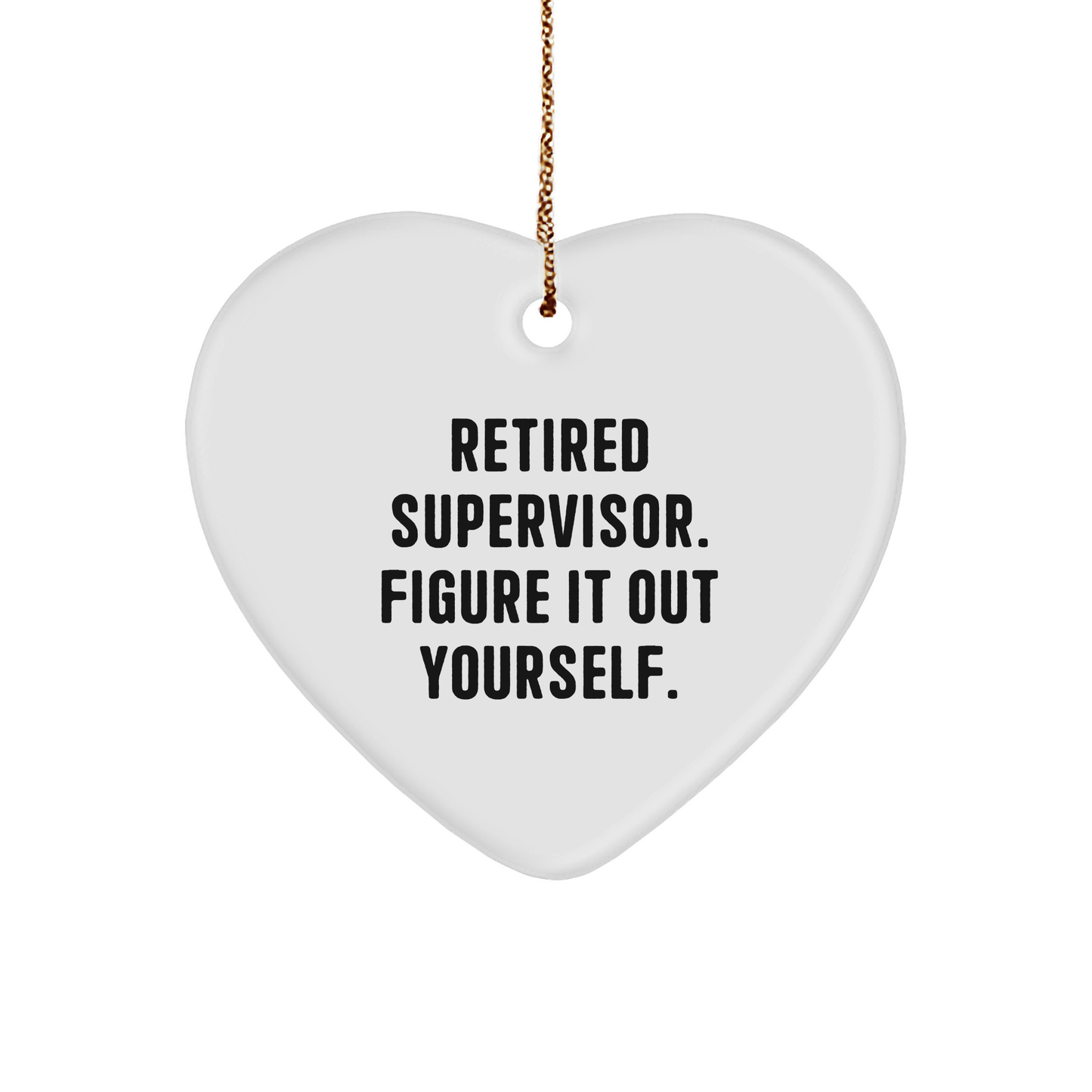 Funny Supervisor Gifts: 'Retired Supervisor. Figure It Out Yourself.' Heart Ornament for Christmas Unique Gifts from Friends, Family, or Coworkers to Supervisor - Image 1