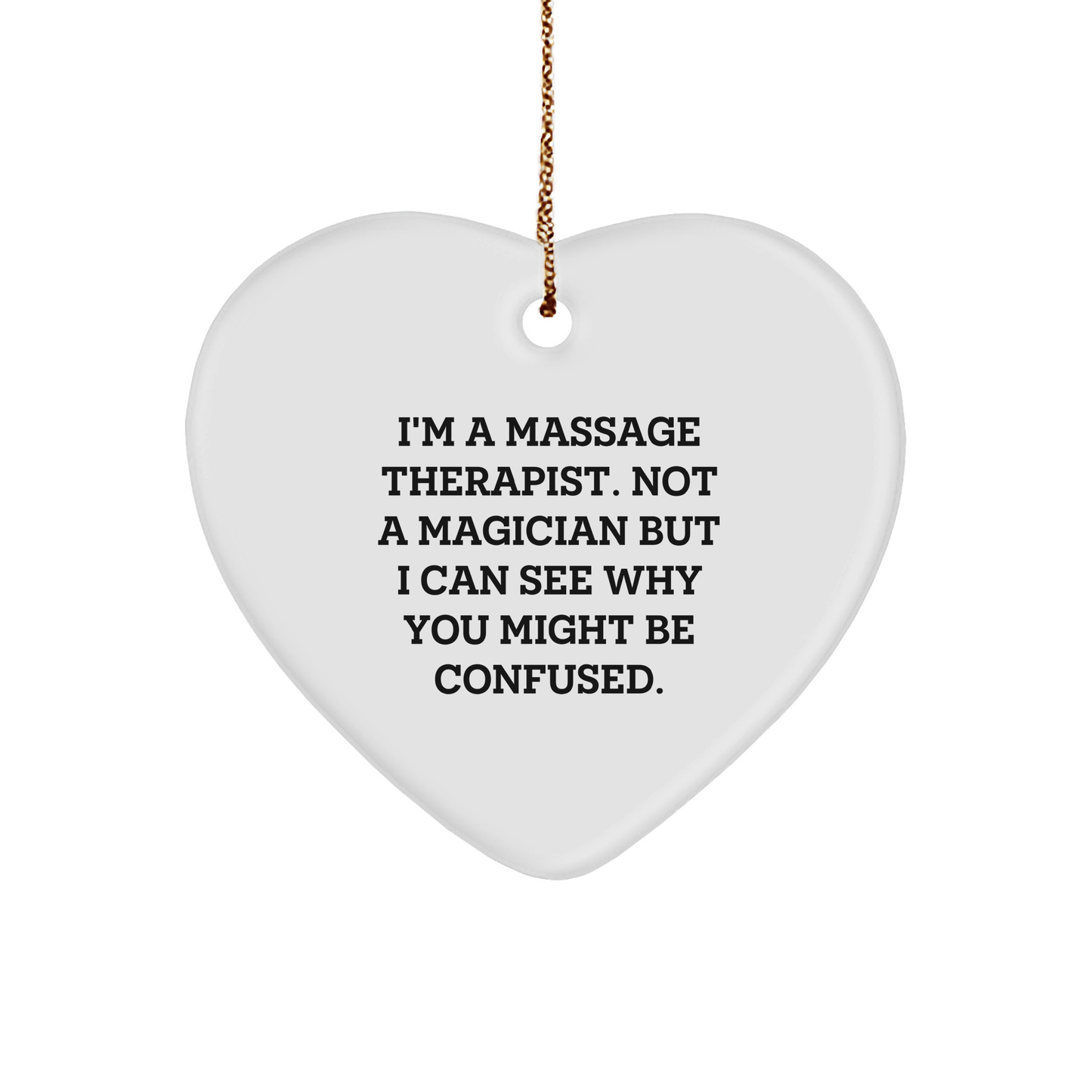 Massage Therapist Gifts from Friends - Heart Ornament for Christmas, Funny Quote, 'I'm A Massage Therapist. Not A Magician But I Can See Why You Might Be Confused.' - Image 1