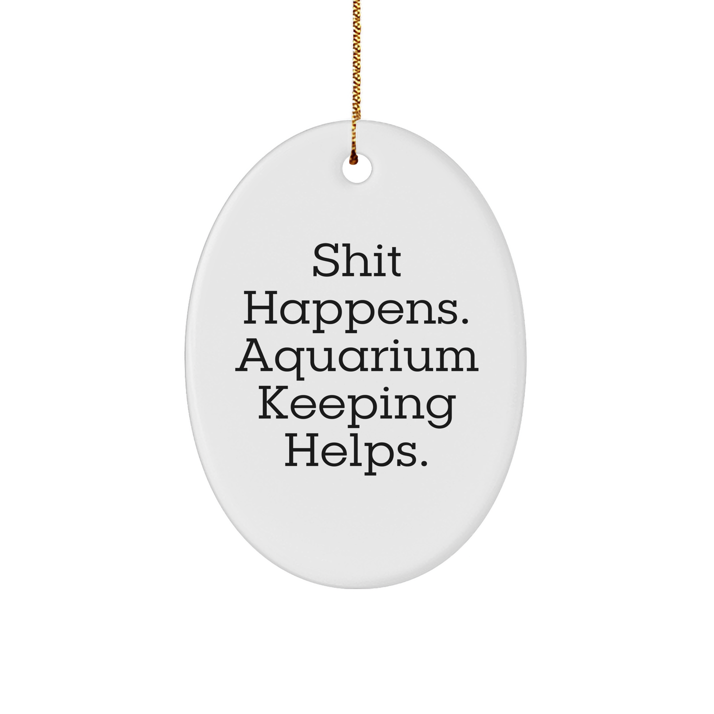 Funny Aquarium Keeping Oval Ornament Gifts from Family, Friends, or Coworkers for Aquariophiles - Shit Happens. Aquarium Keeping Helps., Christmas Unique Ornament - Image 1