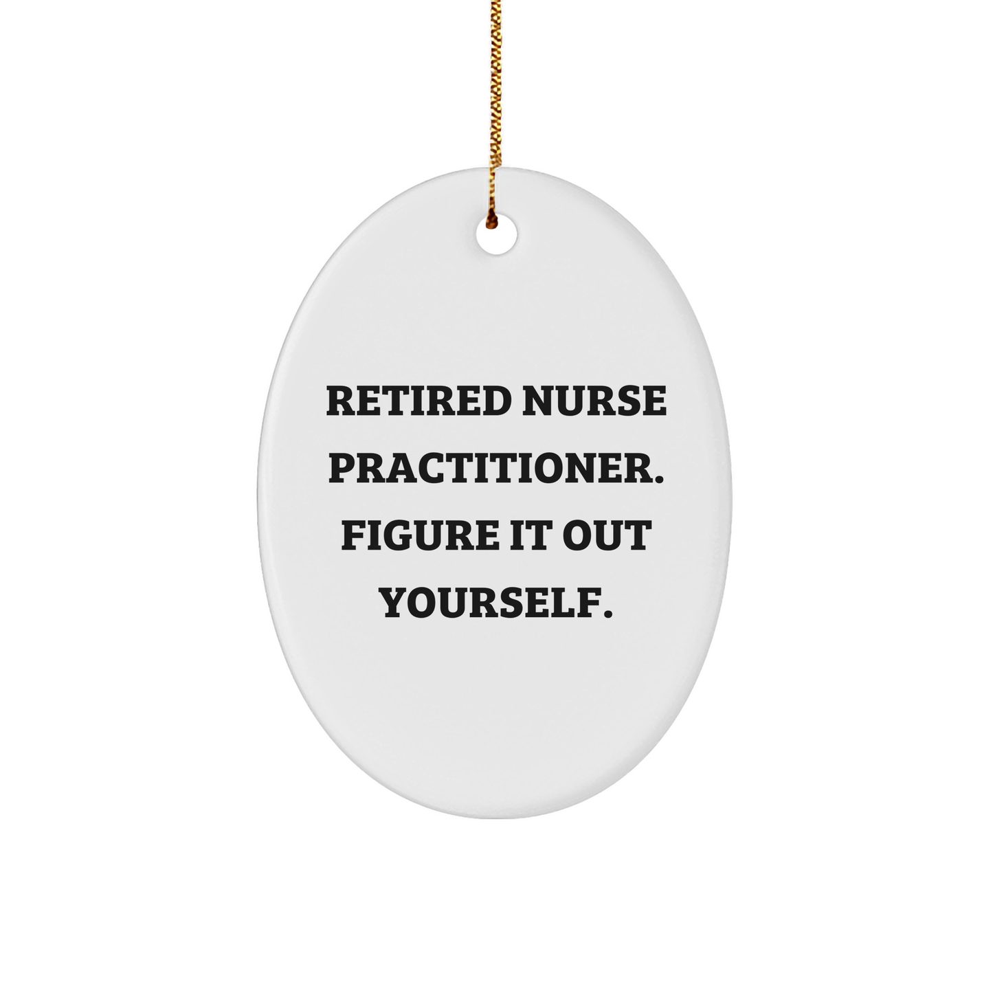 Nurse Practitioner Gifts from Friends - Oval Ornament with 'Retired Nurse Practitioner. Figure It Out Yourself.' Quote - Christmas Unique Presents for Nurse Practitioner - Image 1
