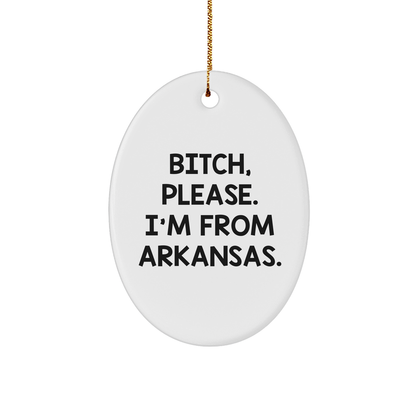 Arkansas Oval Ornament, Funny Quote, Christmas Unique Gift for Arkansans, B-tch, Please. I'm From Arkansas., Oval Ornament - Image 1
