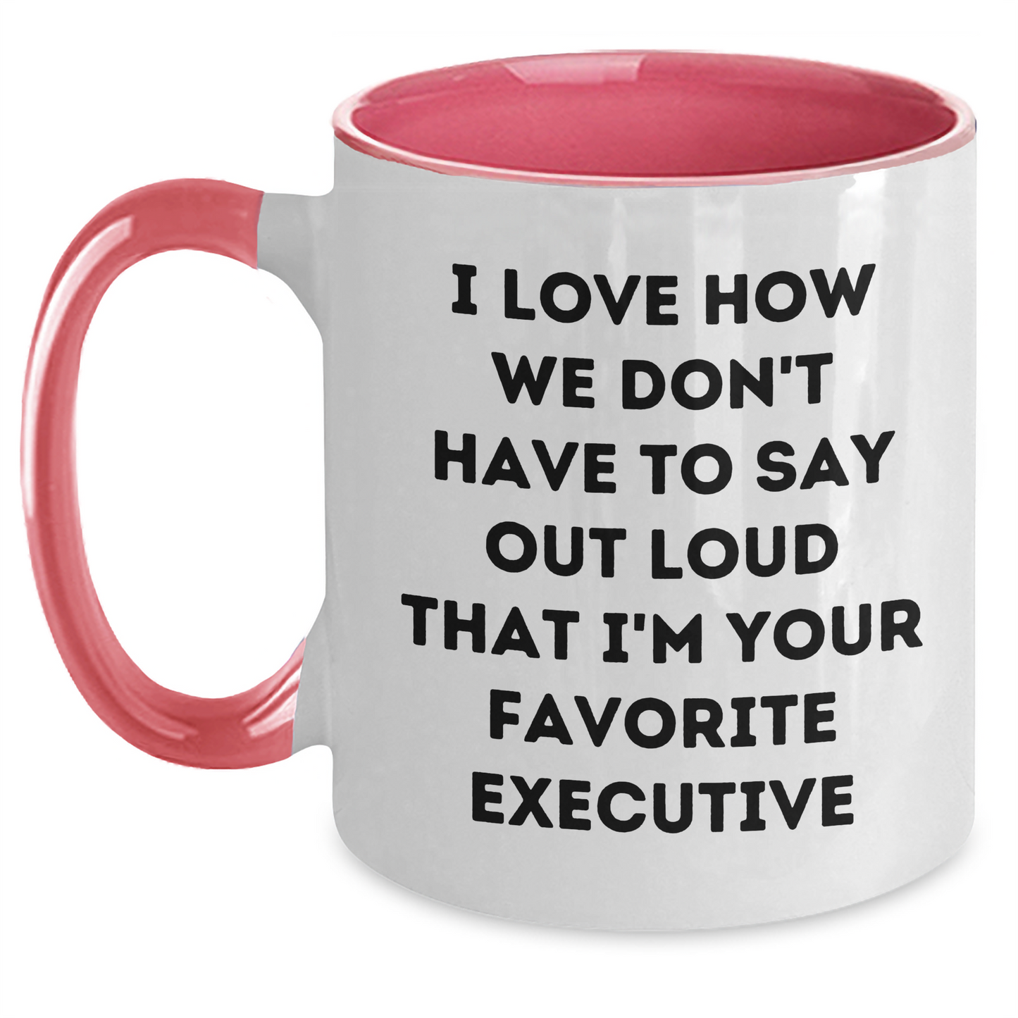Funny Executive Gifts, Two Tone Coffee Mug - I Love How We Don't Have To Say Out Loud That I'm Your Favorite Executive, Gifts from Friends for Executive - Main