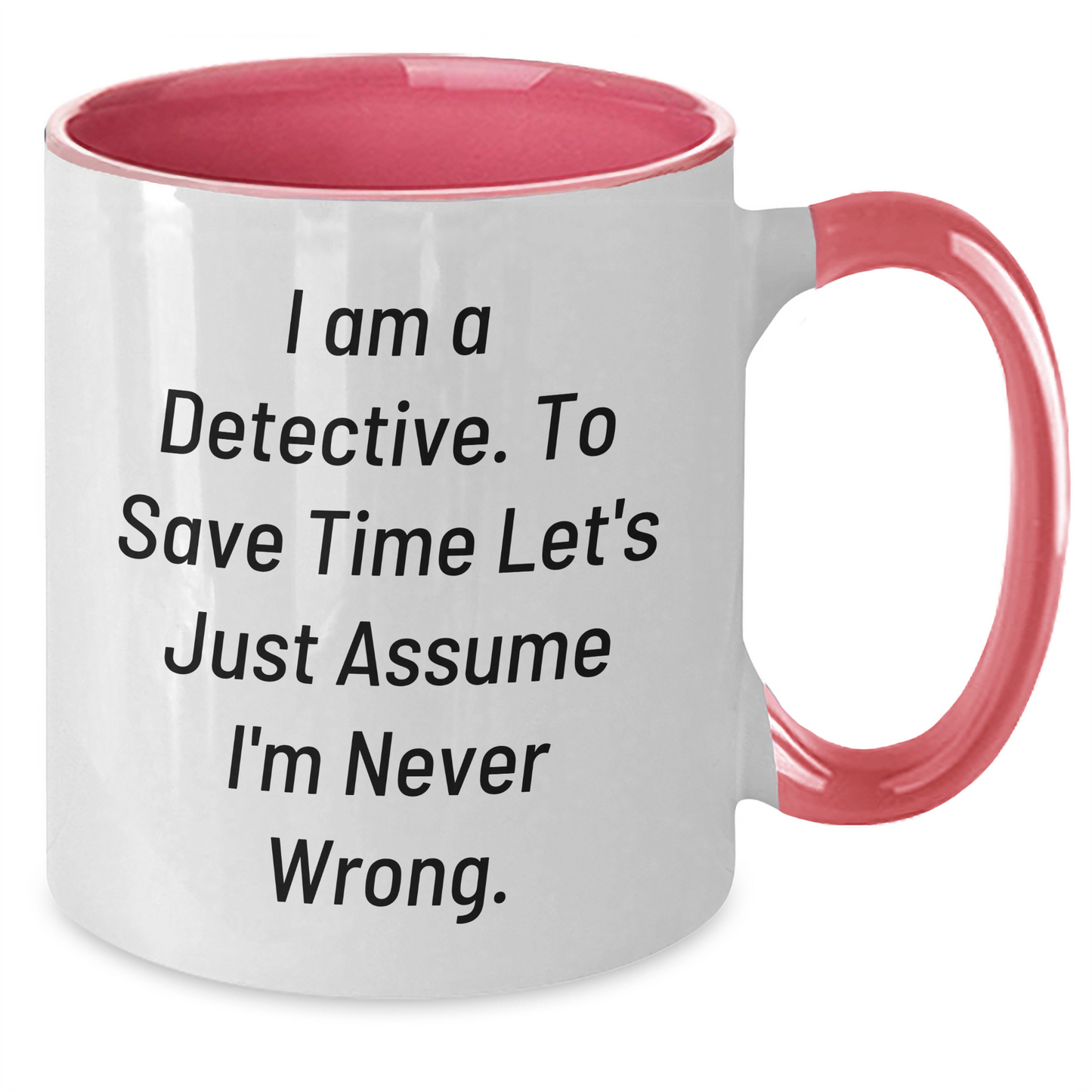 Detective Gifts from Friends, Unique Graduation Mug for Men - 'I Am A Detective. To Save Time Let's Just Assume I'm Never Wrong.' Funny Two Tone Coffee Mug - Additional