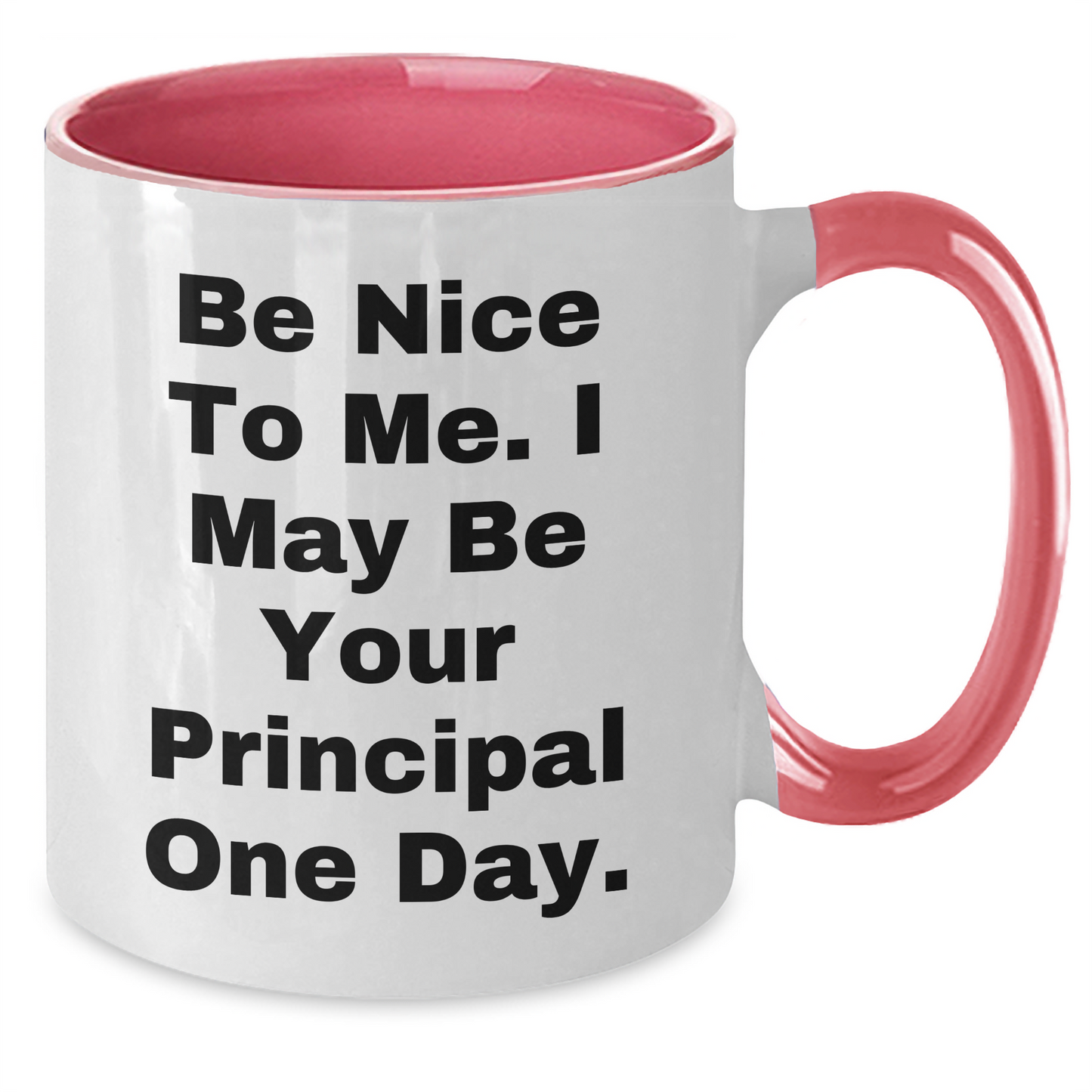 Funny Principal Gifts from Friends - Be Nice To Me. I May Be Your Principal One Day. Two Tone Coffee Mug for Graduation - Additional