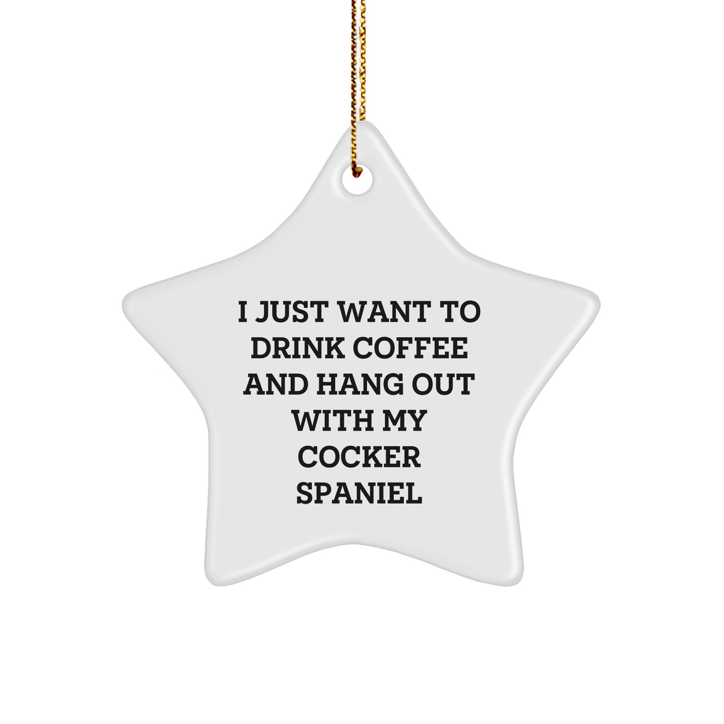 Cocker Spaniel Dog Gifts for Men, Funny Star Ornament, I Just Want To Drink Coffee And Hang Out With My Cocker Spaniel, Christmas Unique Gifts from Friends to Family - Image 1