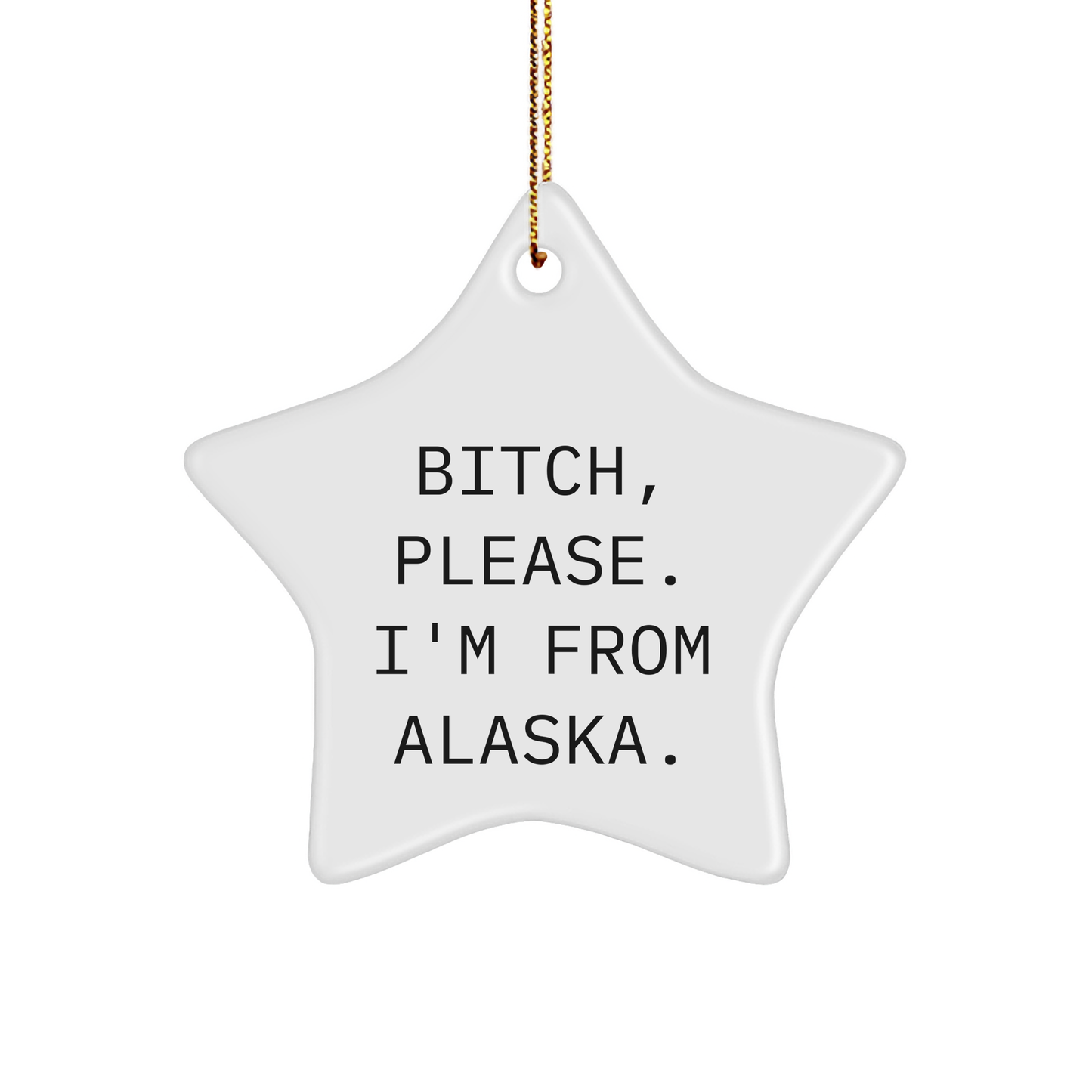 Alaska Star Ornament, B-tch, Please. I'm From Alaska., Funny Christmas Unique Gift for Men, Women, Friends, Family, Coworkers - Image 1