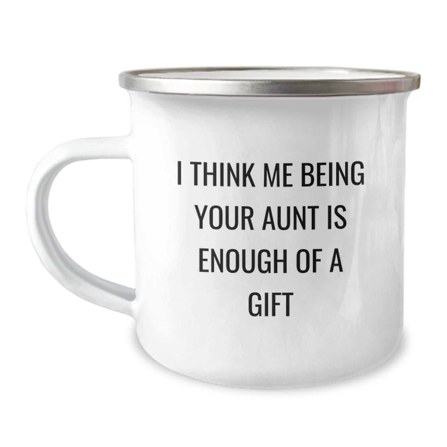Funny Aunt Gifts from Family for Graduation - I Think Me Being Your Aunt Is Enough Of A Gift Camping Mug, 12 oz Stainless Steel with Enamel Finish - Image 1
