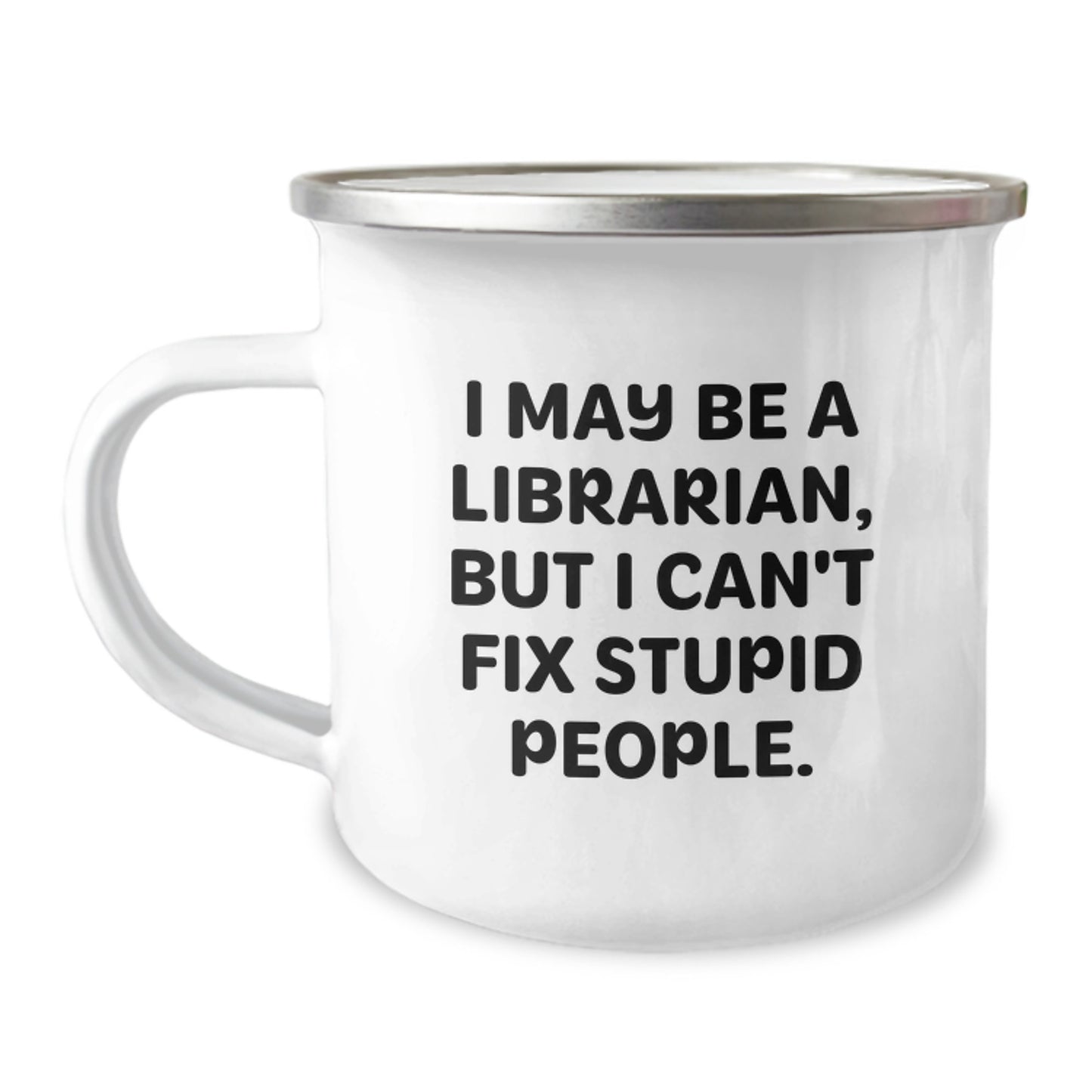 Librarian Humor Gifts from Family to Friends for Graduation, 'I May Be A Librarian, But I Can't Fix Stupid People.', 12 Oz Stainless Steel Camping Mug - Image 1