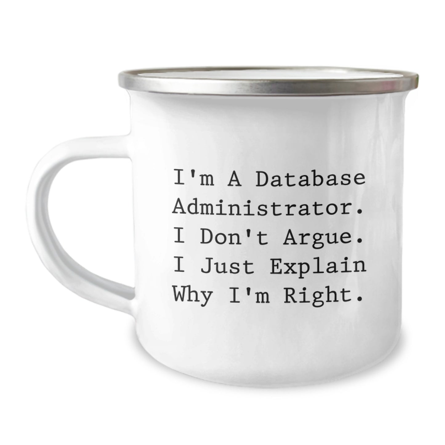Funny Database Administrator Gifts, I'm A Database Administrator. I Don't Argue. I Just Explain Why I'm Right., Graduation Unique Gifts from Men to Friends, Camping Mug for Database Administrator - Image 1