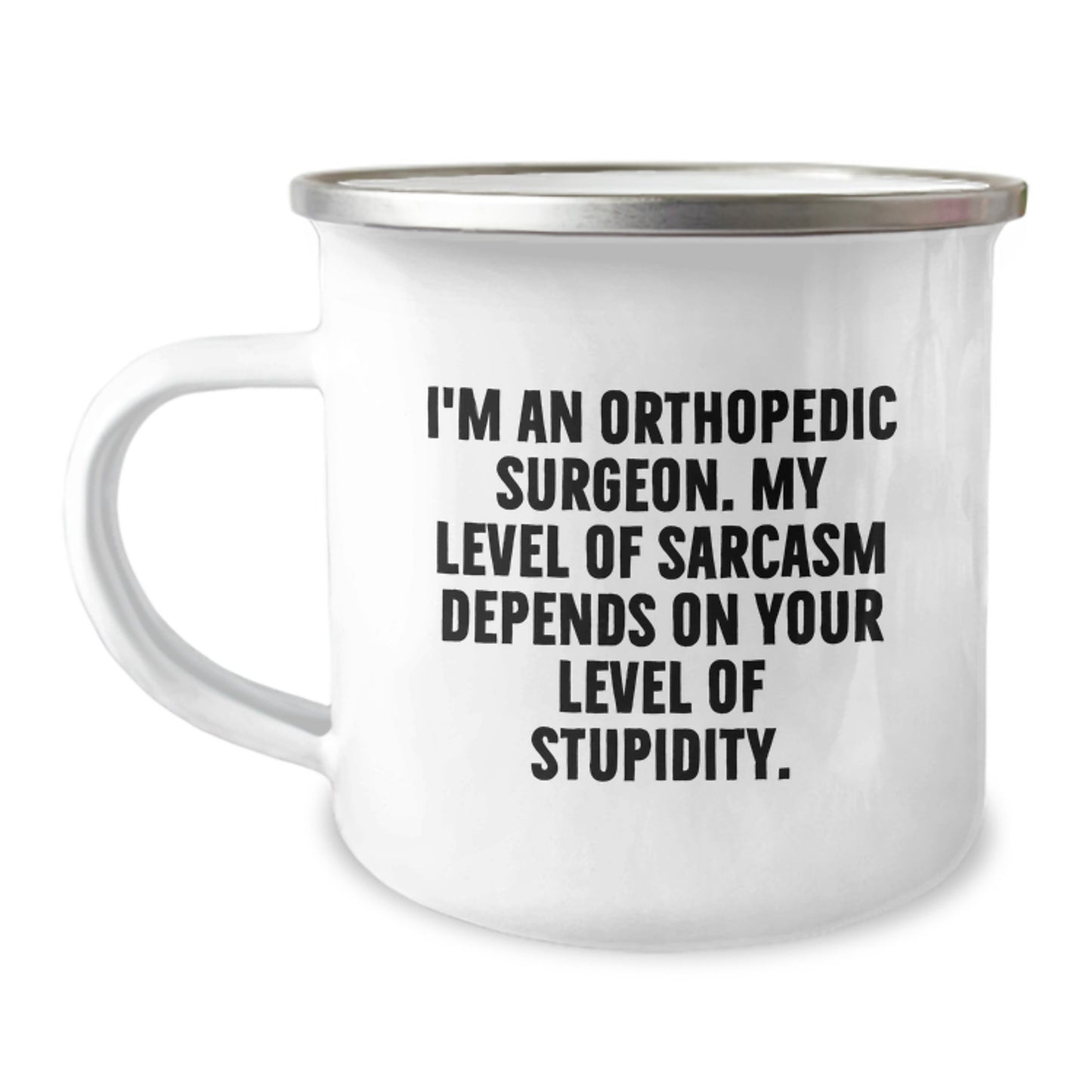 Orthopedic Surgeon Camping Mug for Birthday - Funny Gift from Friends, Coworkers or Family - 'I'm An Orthopedic Surgeon. My Level Of Sarcasm Depends On Your Level Of Stupidity.' - Image 1