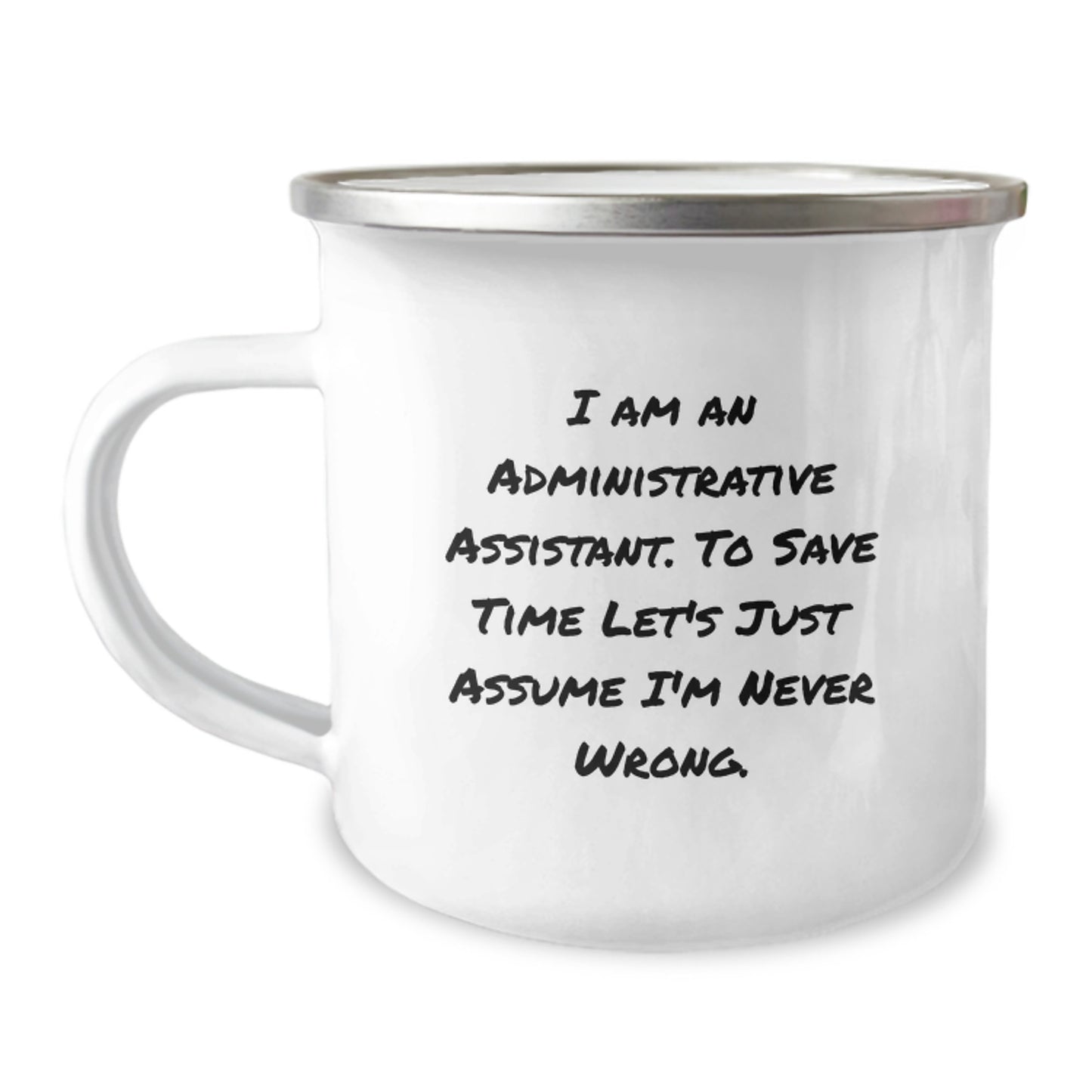 Funny Administrative Assistant Gifts, 'I Am An Administrative Assistant. To Save Time Let's Just Assume I'm Never Wrong.' Camping Mug for Birthday, Gifts from Family to Administrative Assistant - Image 1