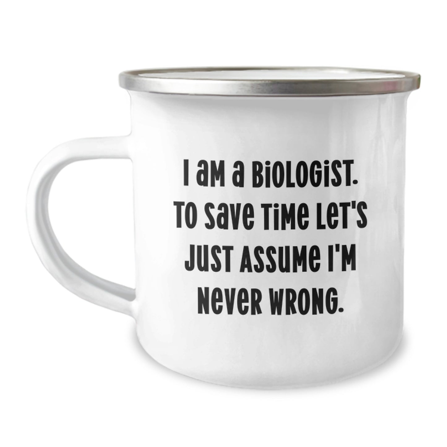 Funny Biologist Gifts for Graduation - I Am A Biologist. To Save Time Let's Just Assume I'm Never Wrong. - Camping Mug for Biologist Friends, Gifts from Men to Women, Coworkers, Family - Image 1