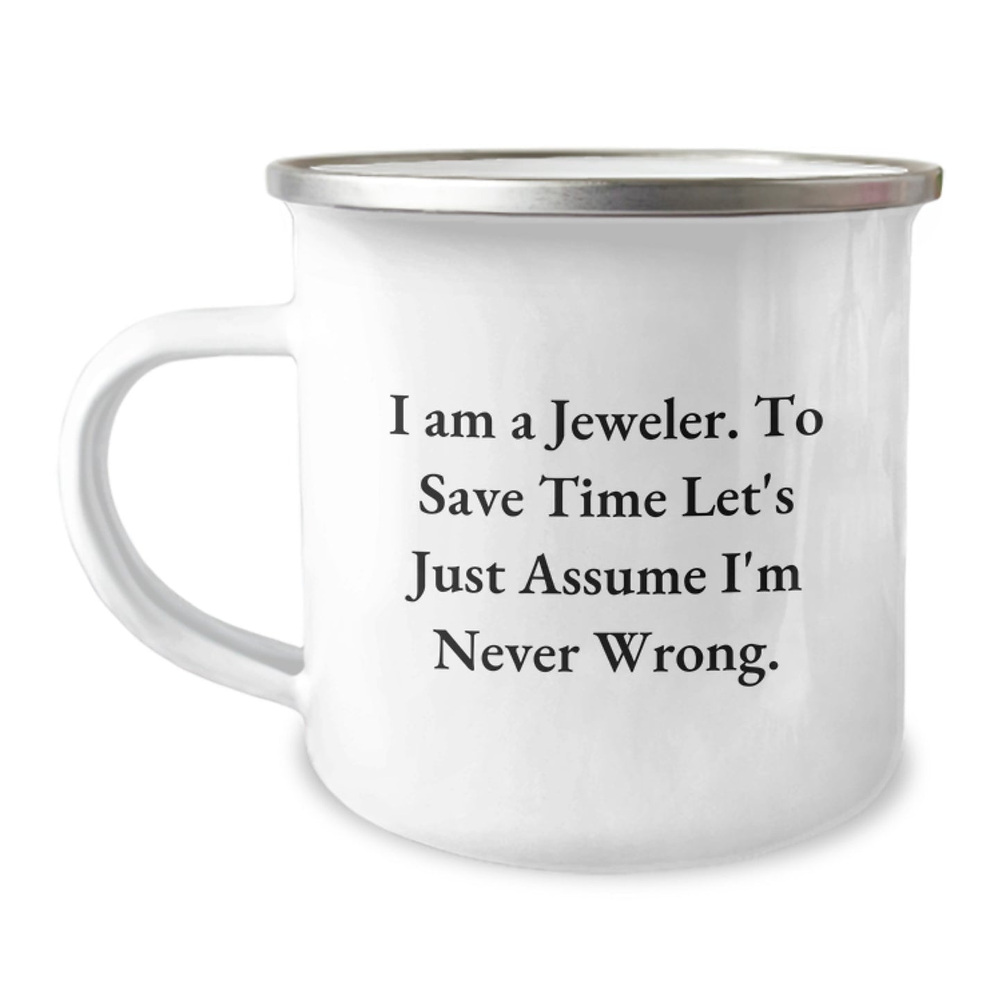 Jeweler's Funny Camping Mug for Graduation Gifts from Family to Friends, 'I Am A Jeweler. To Save Time Let's Just Assume I'm Never Wrong.', 12 oz Stainless Steel with Enamel Finish - Image 1