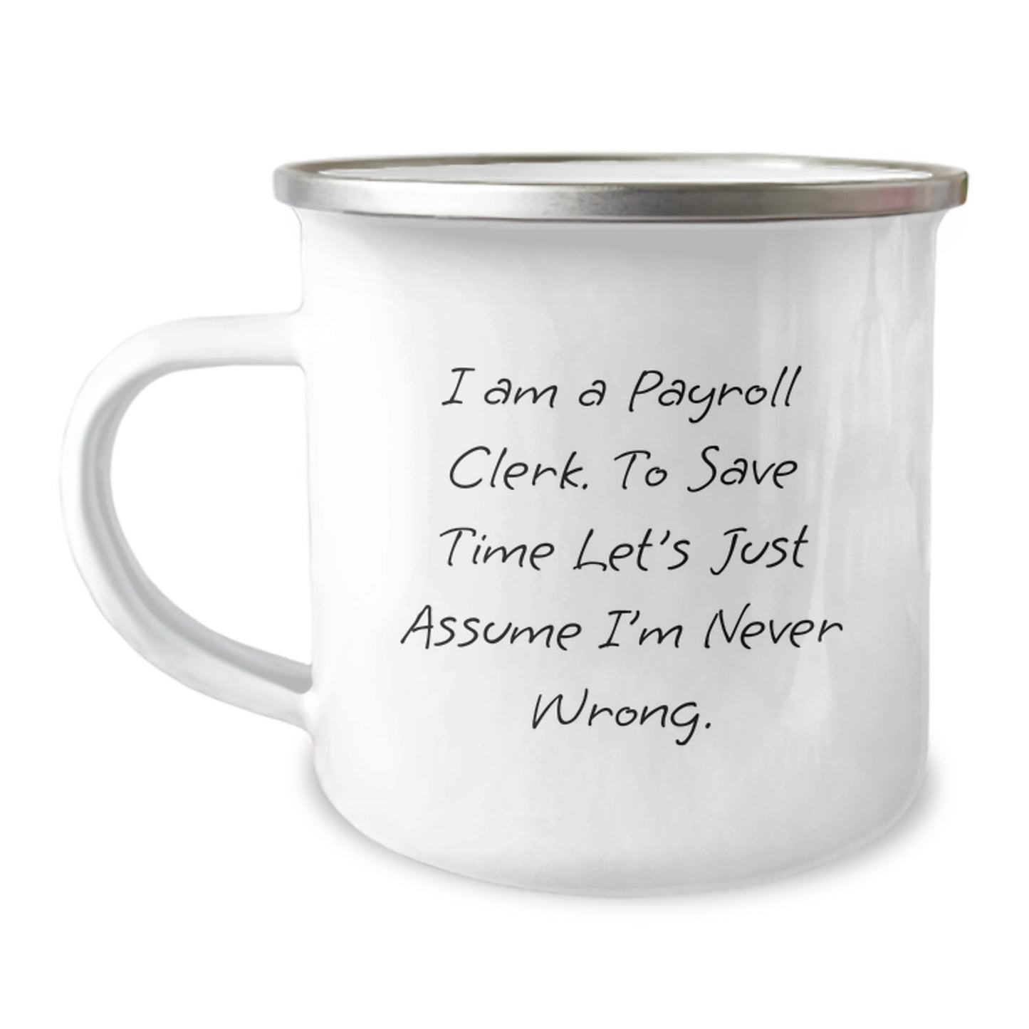 Funny Payroll Clerk Graduation Gifts from Friends, Unique Camping Mug for Men, 'I Am A Payroll Clerk. To Save Time Let's Just Assume I'm Never Wrong.' - Image 1