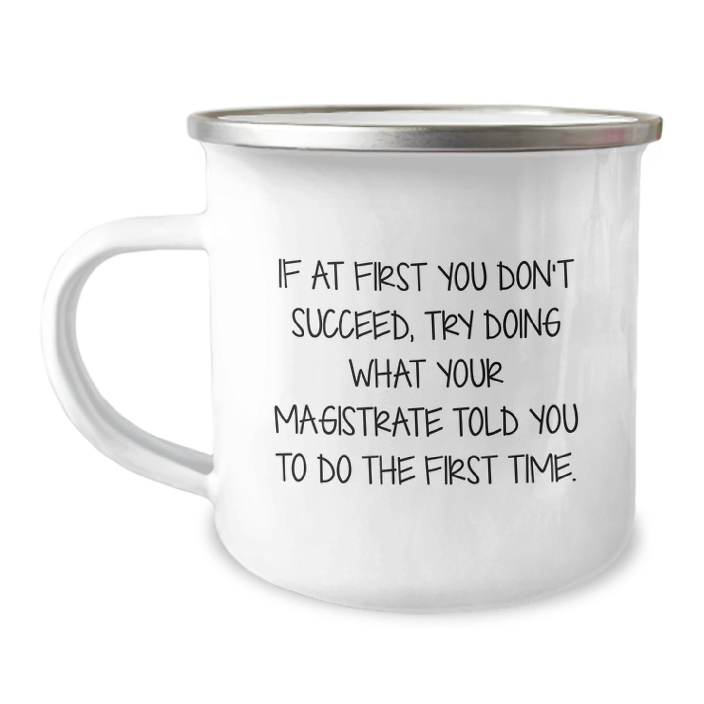 Magistrate Gifts Funny Inspirational Camping Mug for Birthday, If At First You Don't Succeed, Try Doing What Your Magistrate Told You To Do The First Time., Gifts from Family, Gifts for Magistrate - Image 1