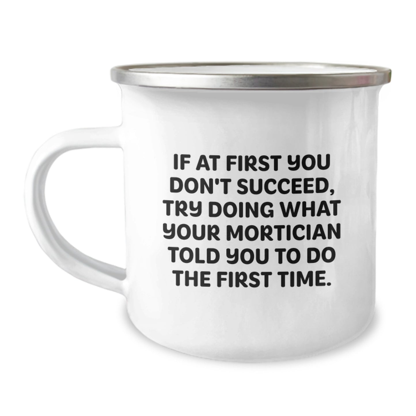 Mortician Humor Gifts from Friends to Mortician, Funny Camping Mug for Birthday, 'If At First You Don't Succeed, Try Doing What Your Mortician Told You To Do The First Time.' - Image 1