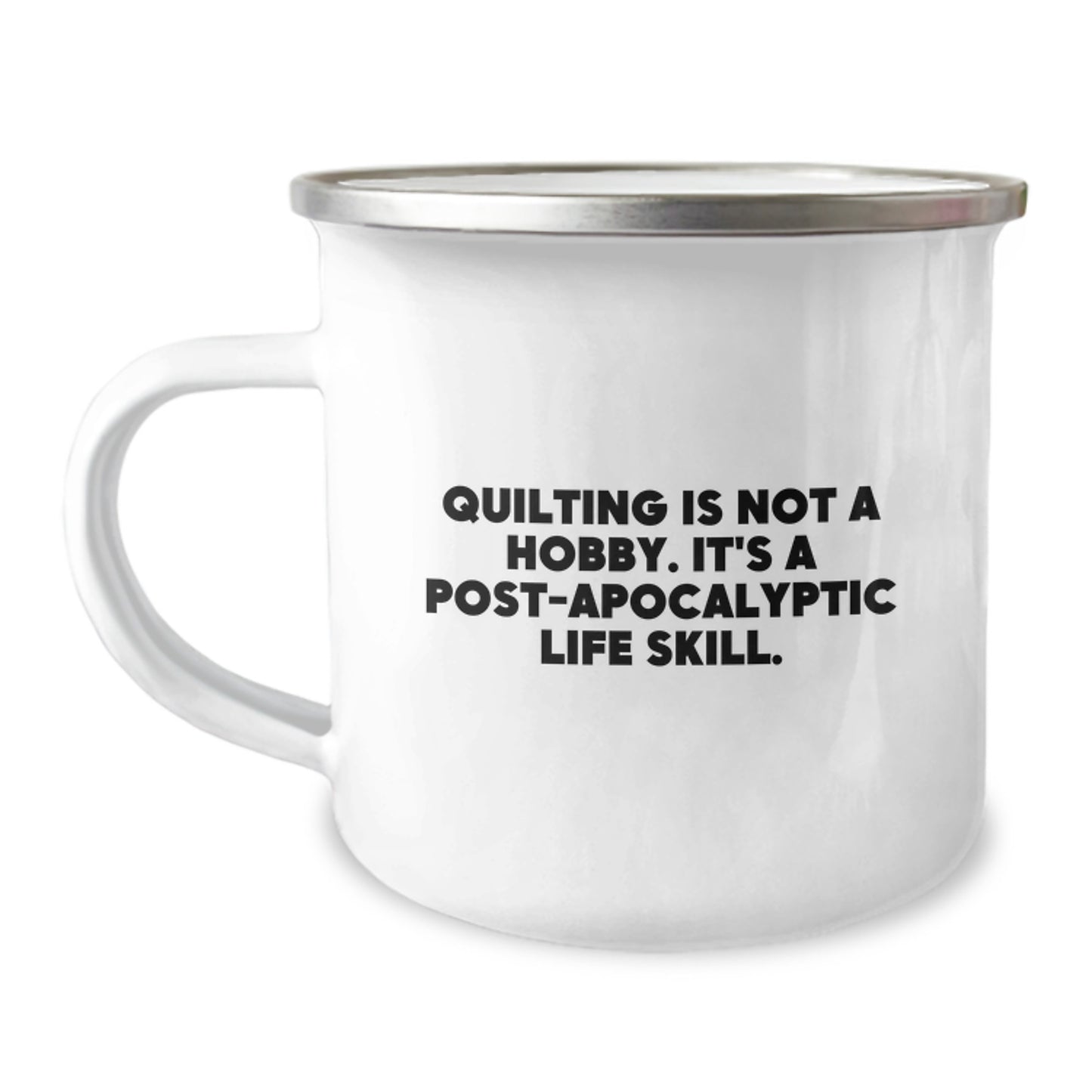 Quilting Enthusiasts' Camping Mug with Funny Quote, Gifts from Friends for Quilting Birthday, Quilting Is Not A Hobby. It's A Post-apocalyptic Life Skill. - Image 1