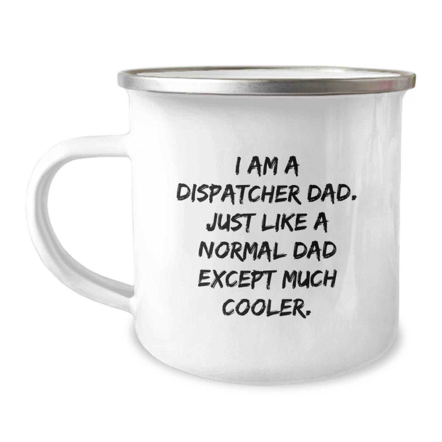 Dispatcher Dad Camping Mug, Funny Gift from Friends to Dispatcher on Birthday, 'I Am A Dispatcher Dad. Just Like A Normal Dad Except Much Cooler.' Quote, 12 oz Stainless Steel Camping Mug - Image 1
