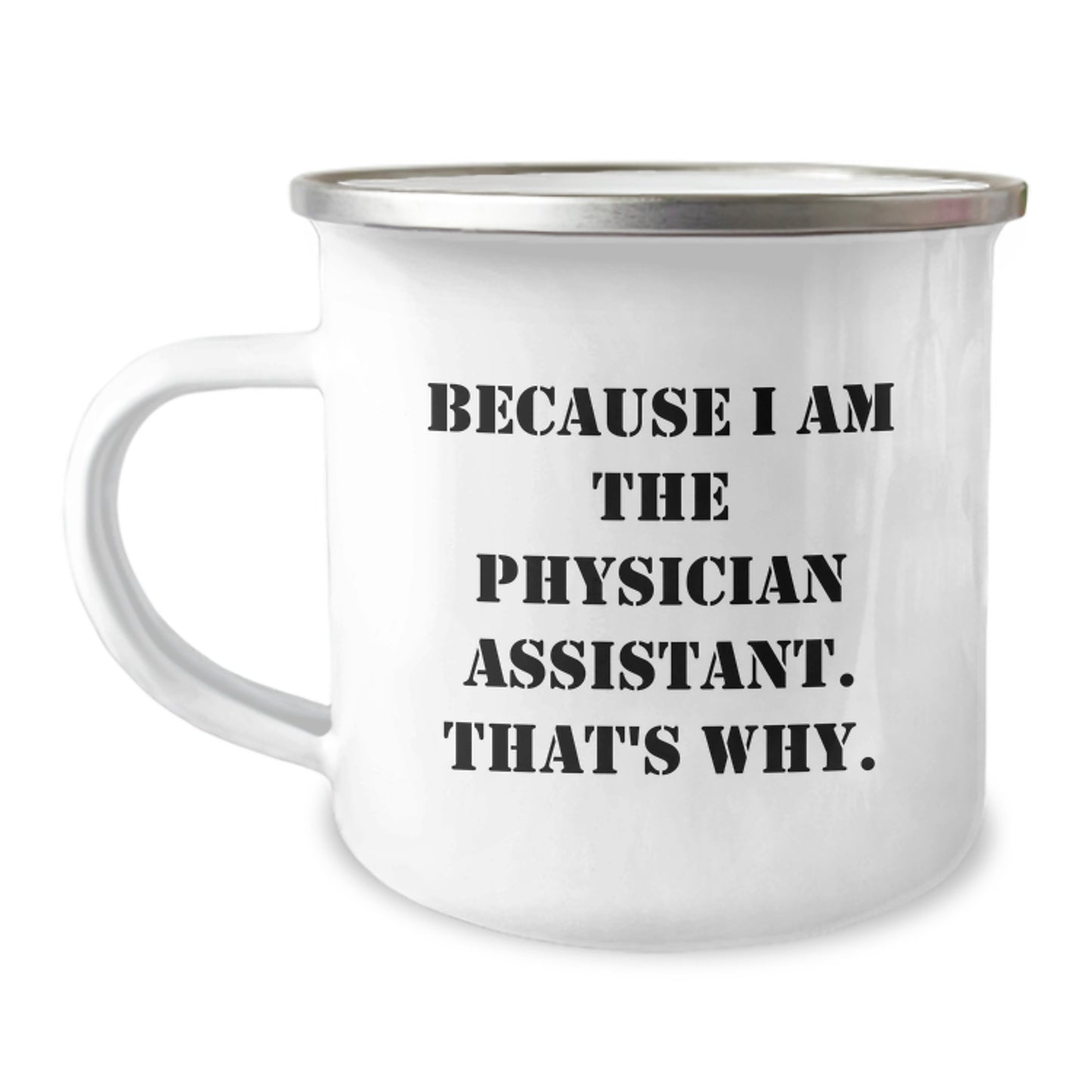 Funny Physician Assistant Camping Mug Gifts from Friends for Birthday, 'Because I Am The Physician Assistant. That's Why.' - Image 1
