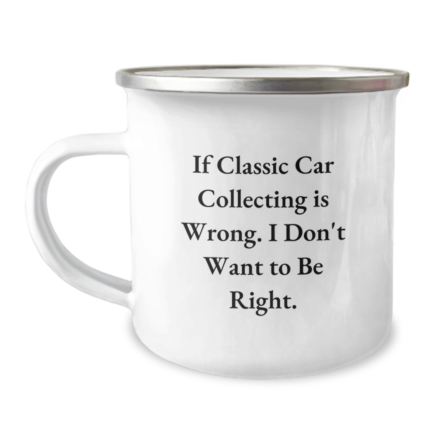 Funny Classic Car Collecting Gifts for Men from Friends - 'If Classic Car Collecting Is Wrong, I Don't Want To Be Right.' Camping Mug for Graduation - Image 1