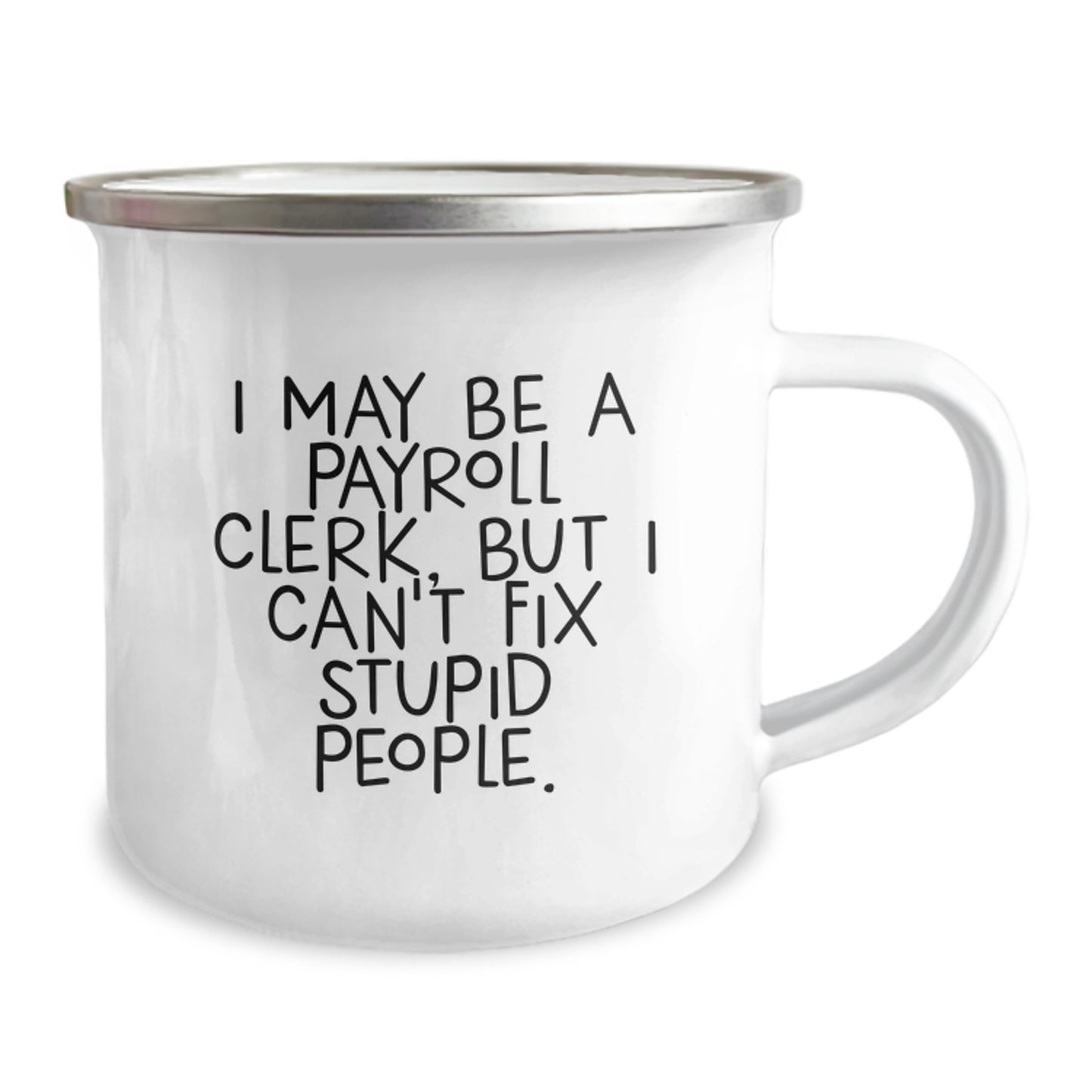 Funny Payroll Clerk Gifts from Friends, Gifts for Payroll Clerk, Camping Mug for Graduation, I May Be A Payroll Clerk, But I Can't Fix Stupid People. - Image 2