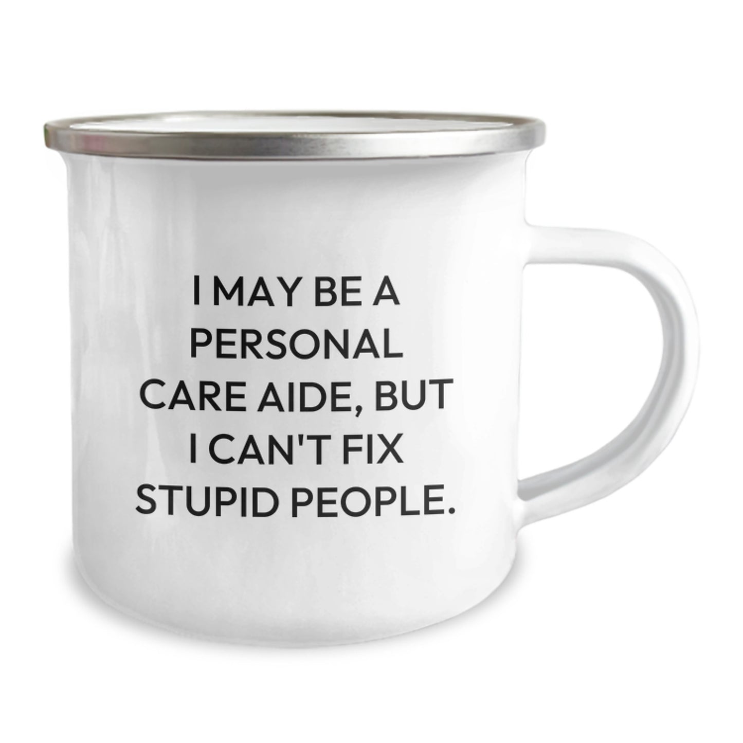 Funny Personal Care Aide Gifts from Men to Friends for Graduation - I May Be A Personal Care Aide, But I Can't Fix Stupid People. Camping Mug, 12 oz Stainless Steel with Enamel Finish - Image 2