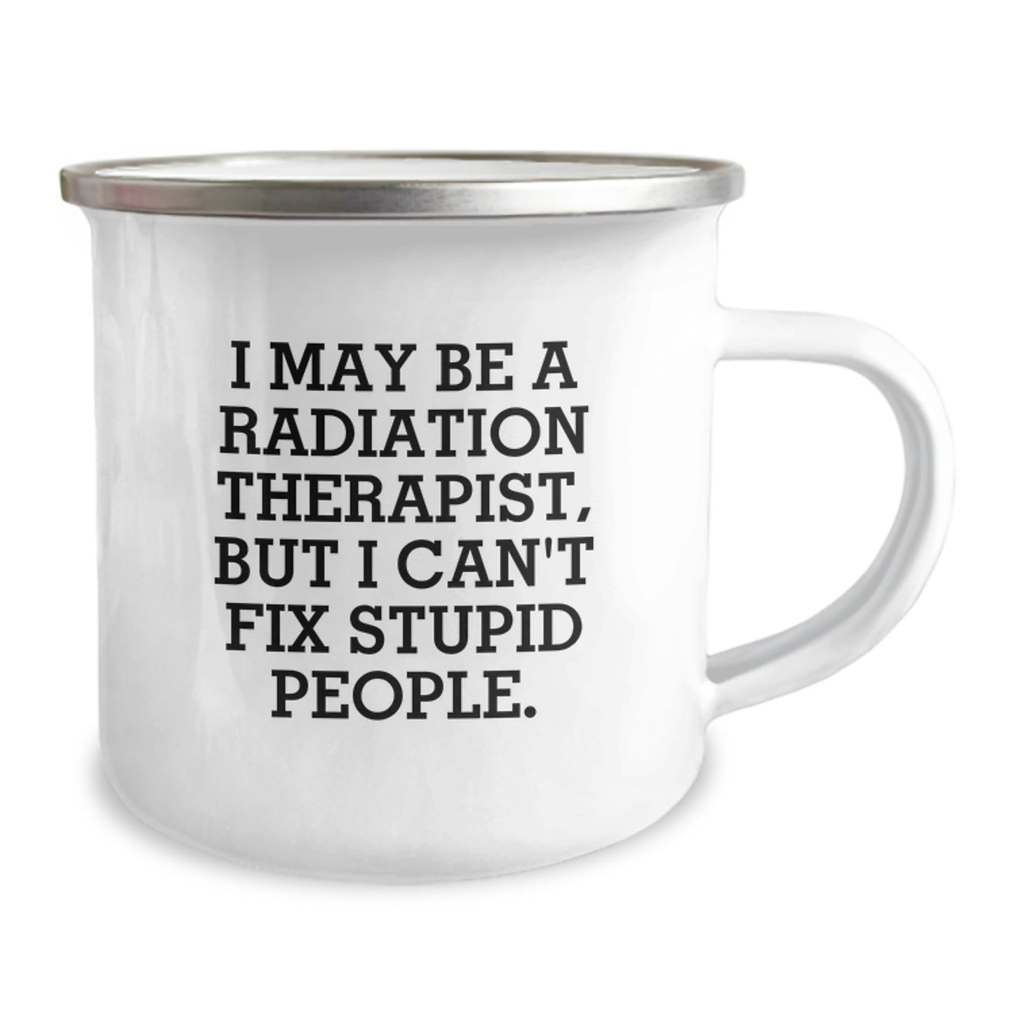 Funny Gifts from Men to Radiation Therapist Women - I May Be A ' Radiation Therapist But I Can't Fix Stupid People' Camping Mug for Mother's Day Unique Gifts - Image 2