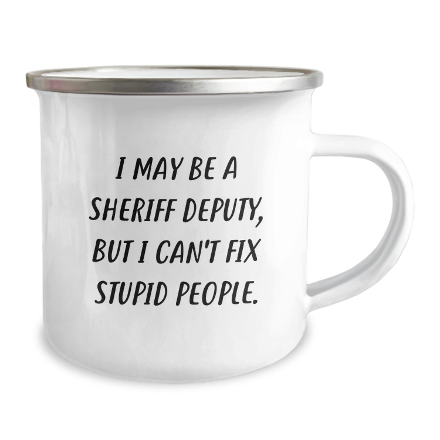 Funny Sheriff Deputy Gifts from Friends for Graduation Unique Mugs, I May Be A Sheriff Deputy, But I Can't Fix Stupid People. - Camping Mug for Sheriff Deputy Men - Image 2