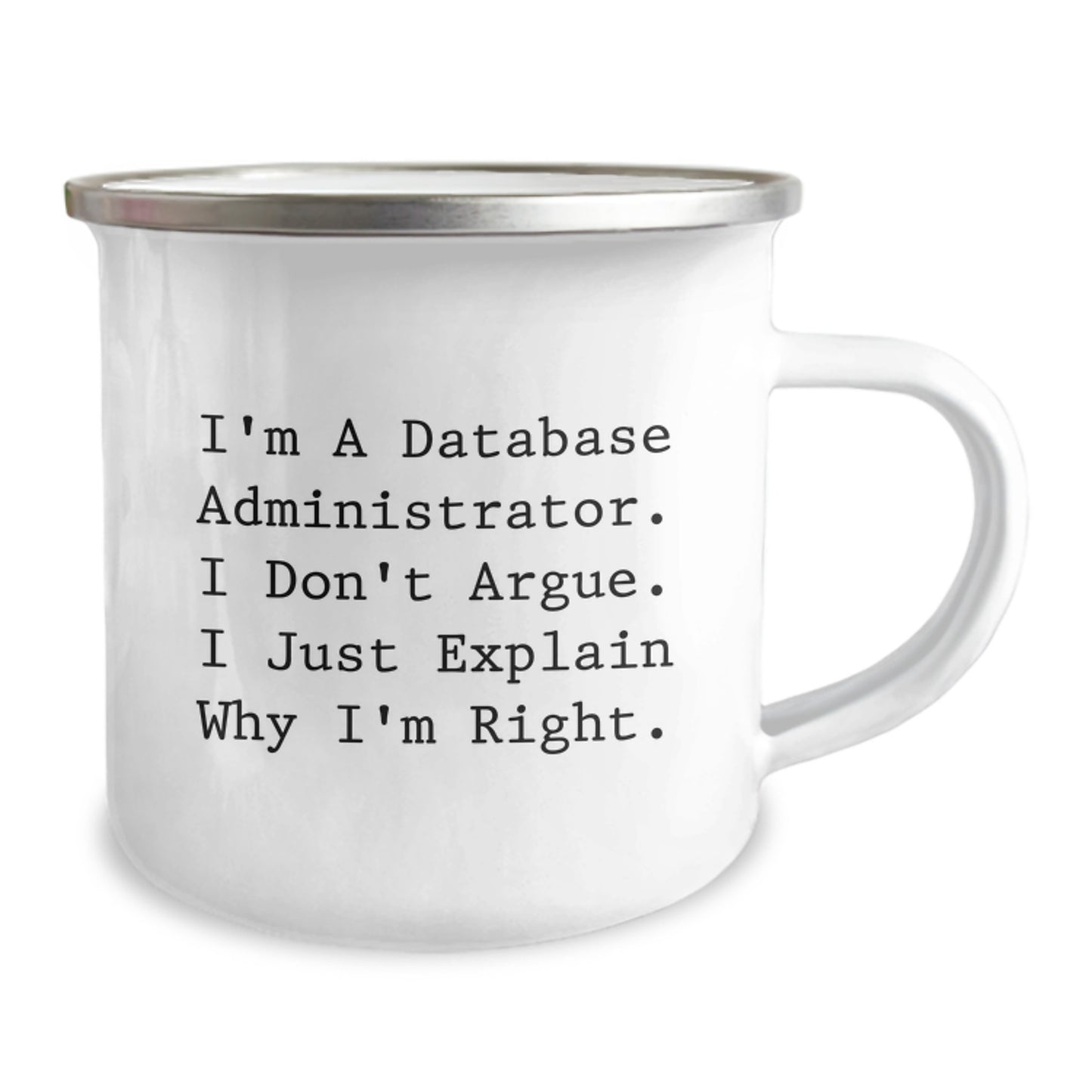 Funny Database Administrator Gifts, I'm A Database Administrator. I Don't Argue. I Just Explain Why I'm Right., Graduation Unique Gifts from Men to Friends, Camping Mug for Database Administrator - Image 2