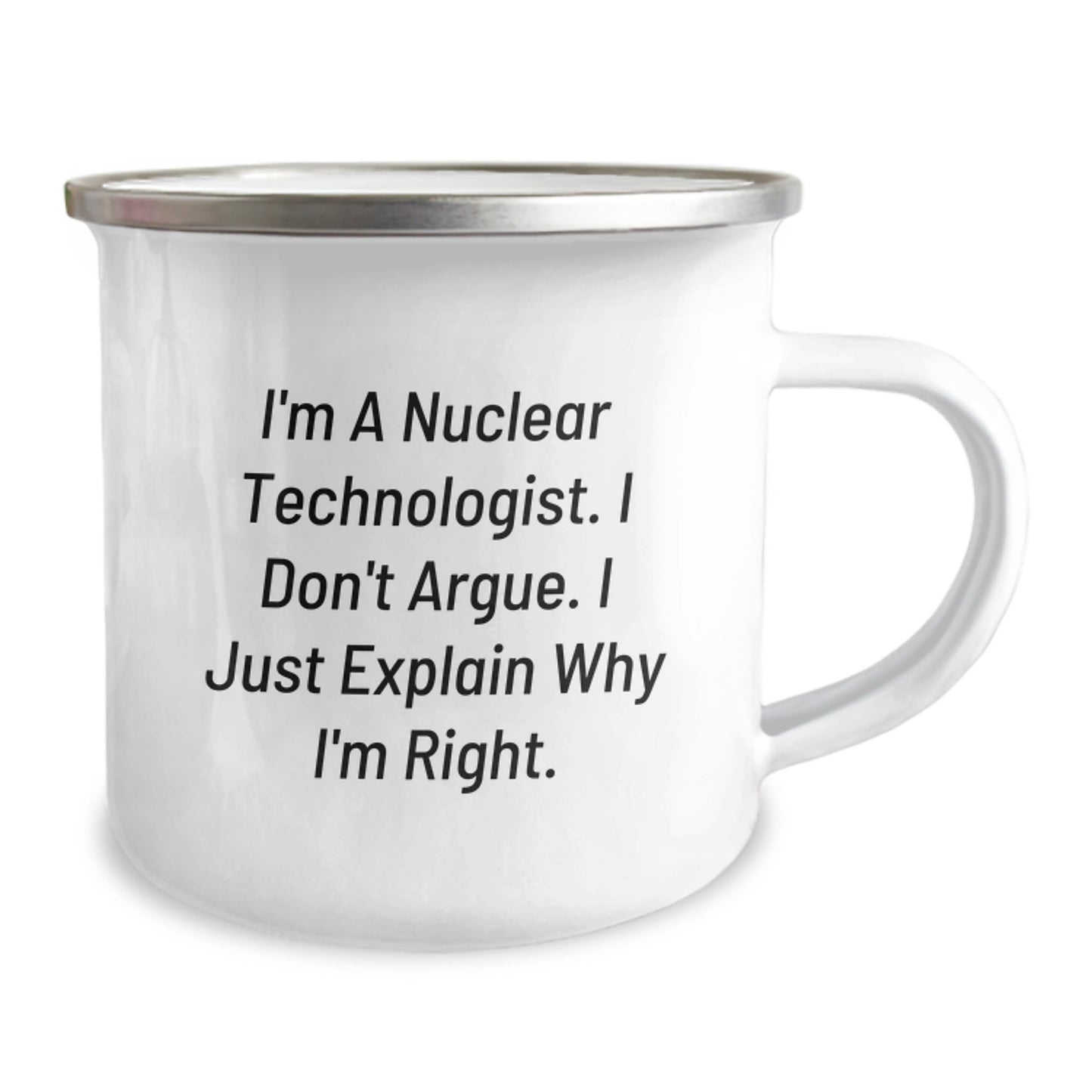 Funny Nuclear Technologist Camping Mug Gifts from Friends to Nuclear Technologist on Graduation Day - 'I'm A Nuclear Technologist. I Don't Argue. I Just Explain Why I'm Right.' - Image 2