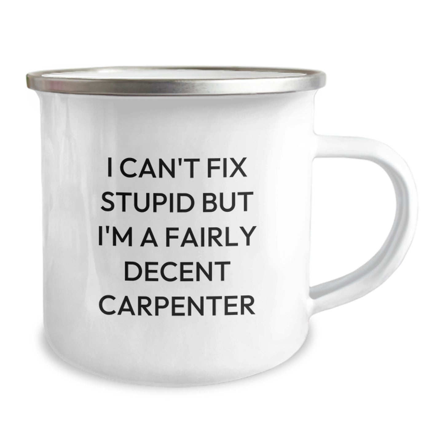 Funny Carpenter Gifts, I Can't Fix Stupid But I'm A Fairly Decent Carpenter, 12 oz Camping Mug for Men, Women, Friends, and Coworkers, Graduation Unique Gifts from Family - Image 2