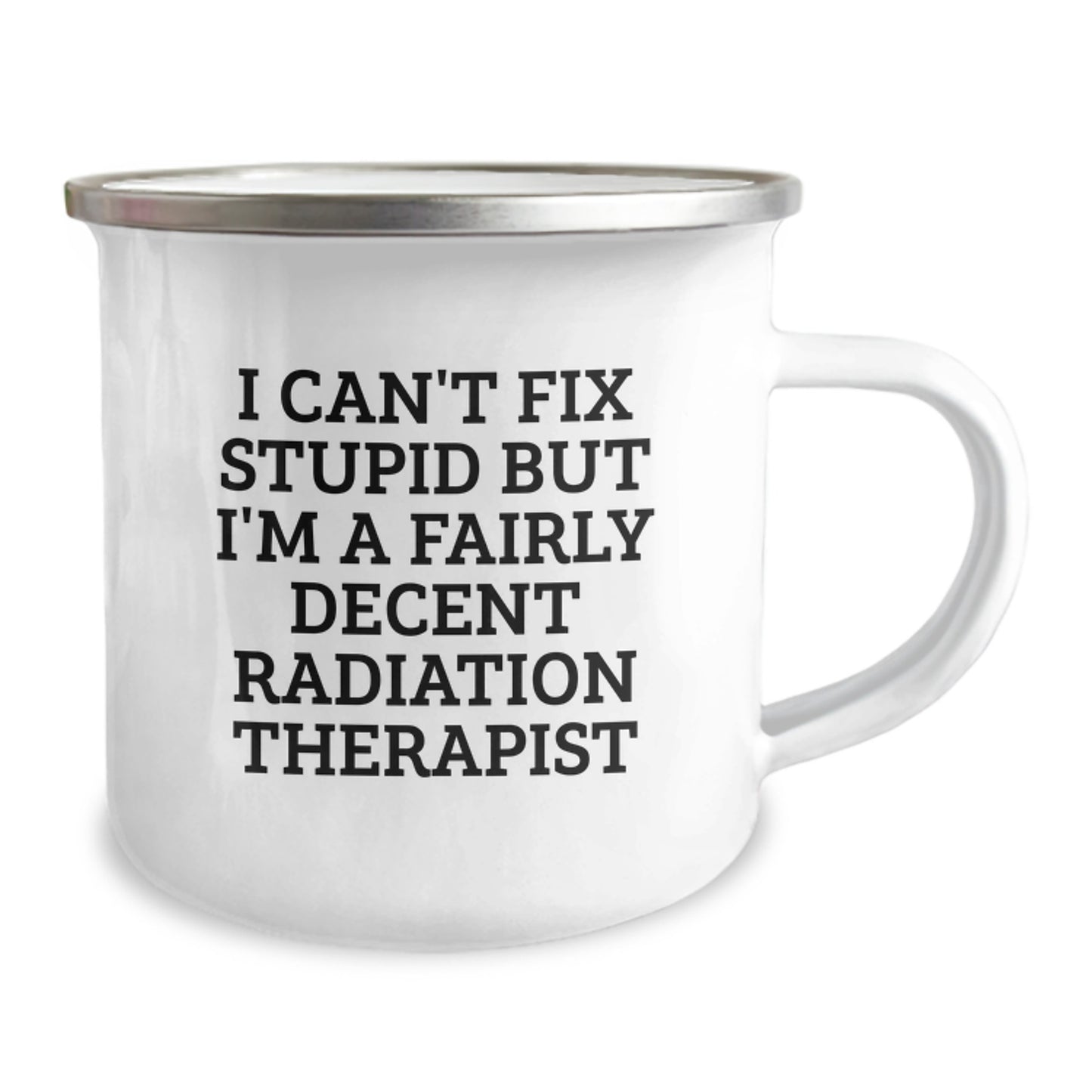 Funny Radiation Therapist Gifts from Friends - I Can't Fix Stupid But I'm A Fairly Decent Radiation Therapist Camping Mug for Graduation - Image 2