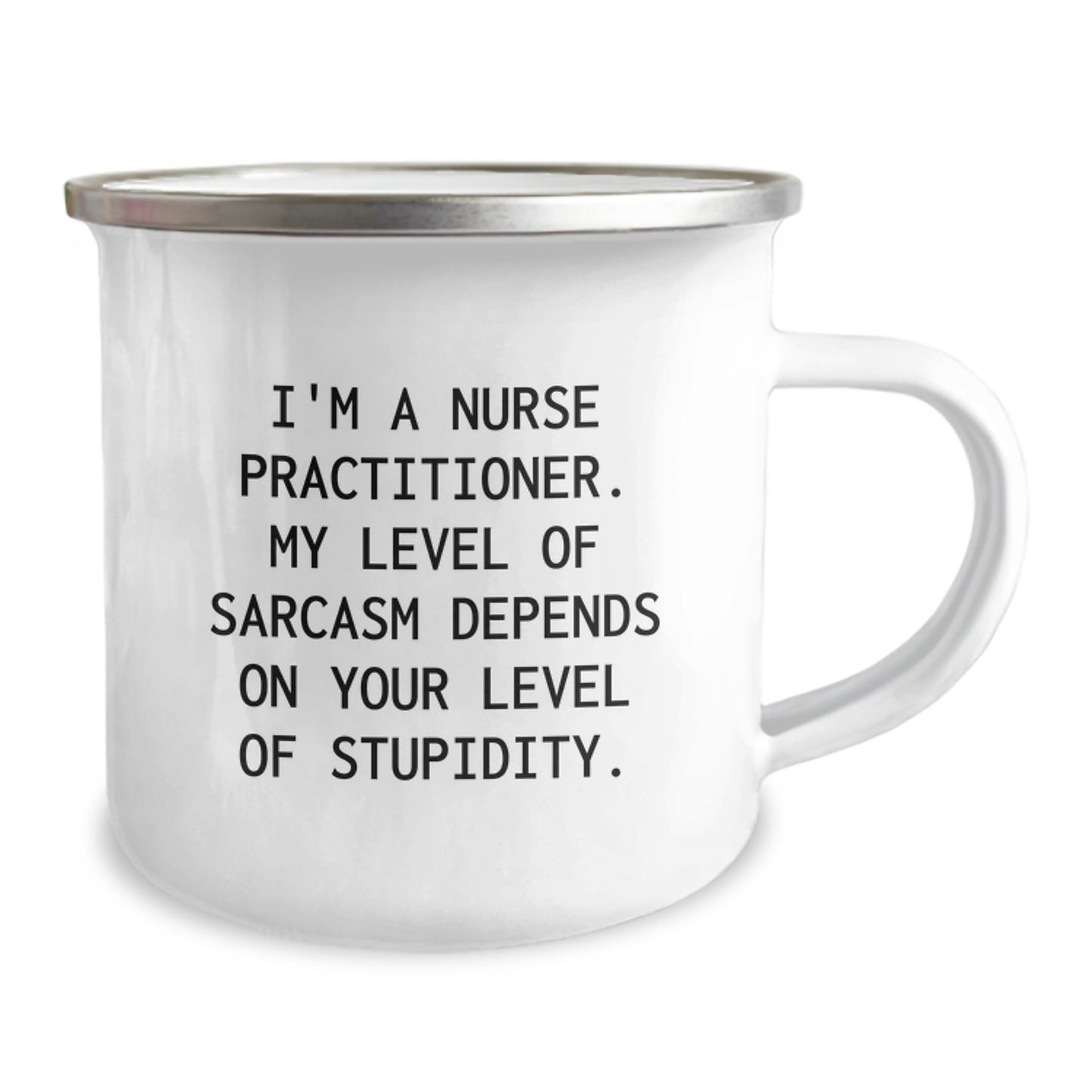 Funny Nurse Practitioner Gifts from Friends for Graduation - I'm A Nurse Practitioner. My Level Of Sarcasm Depends On Your Level Of Stupidity. - 12 oz Camping Mug - Image 2