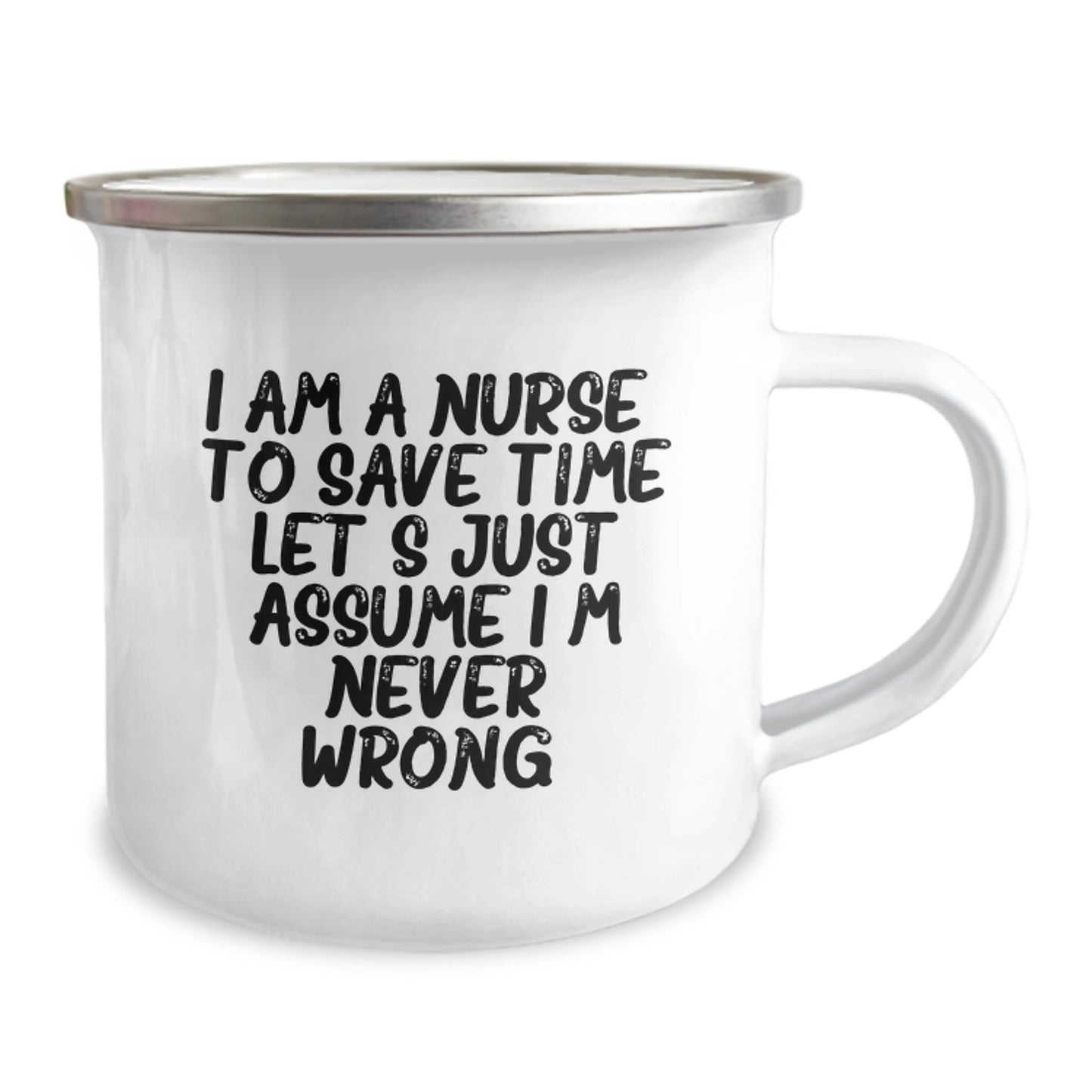 Funny Nurse Gifts Camping Mug, 'I Am A Nurse. To Save Time Let's Just Assume I'm Never Wrong.' Birthday Mug for Her, Gifts from Friends to Family, Perfect for Nurse Enthusiasts - Image 2