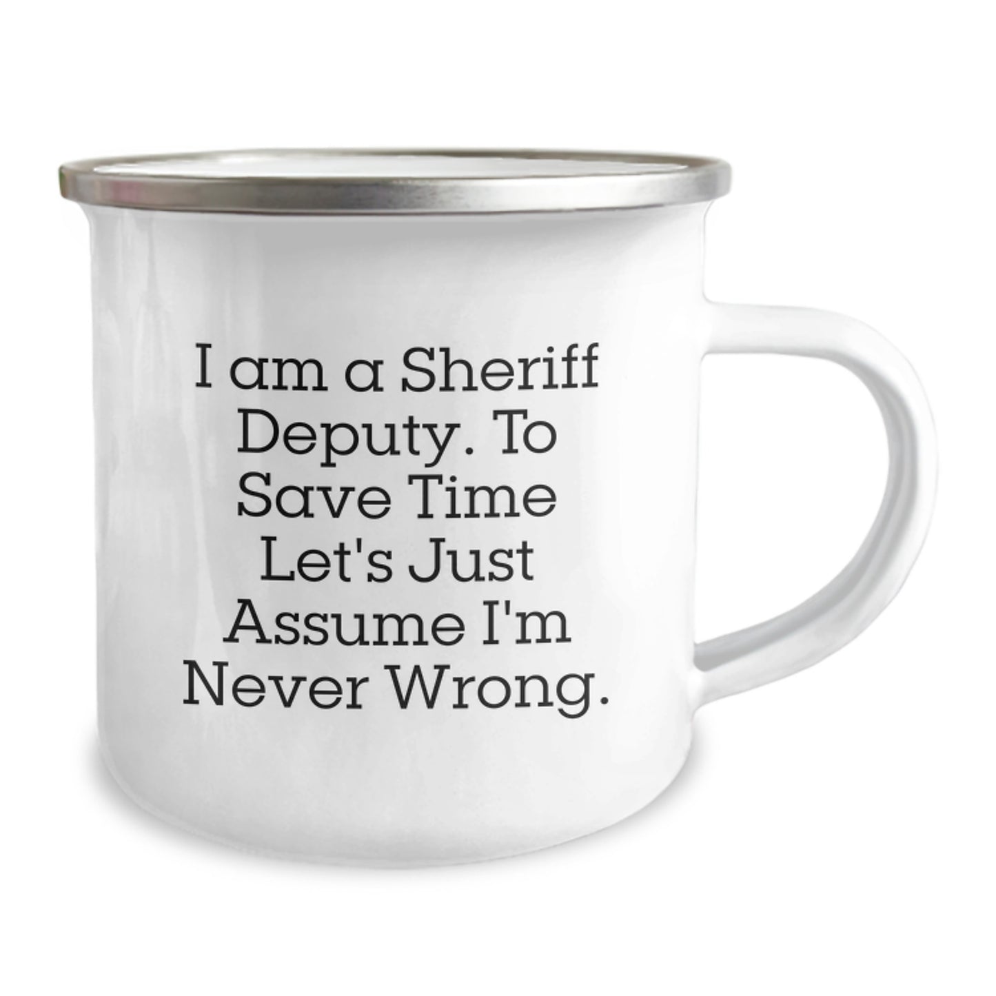 Funny Sheriff Deputy Gifts from Friends for Sheriff Deputy Graduation Unique Mugs - 'I Am A Sheriff Deputy. To Save Time Let's Just Assume I'm Never Right.' Camping Mug - Image 2