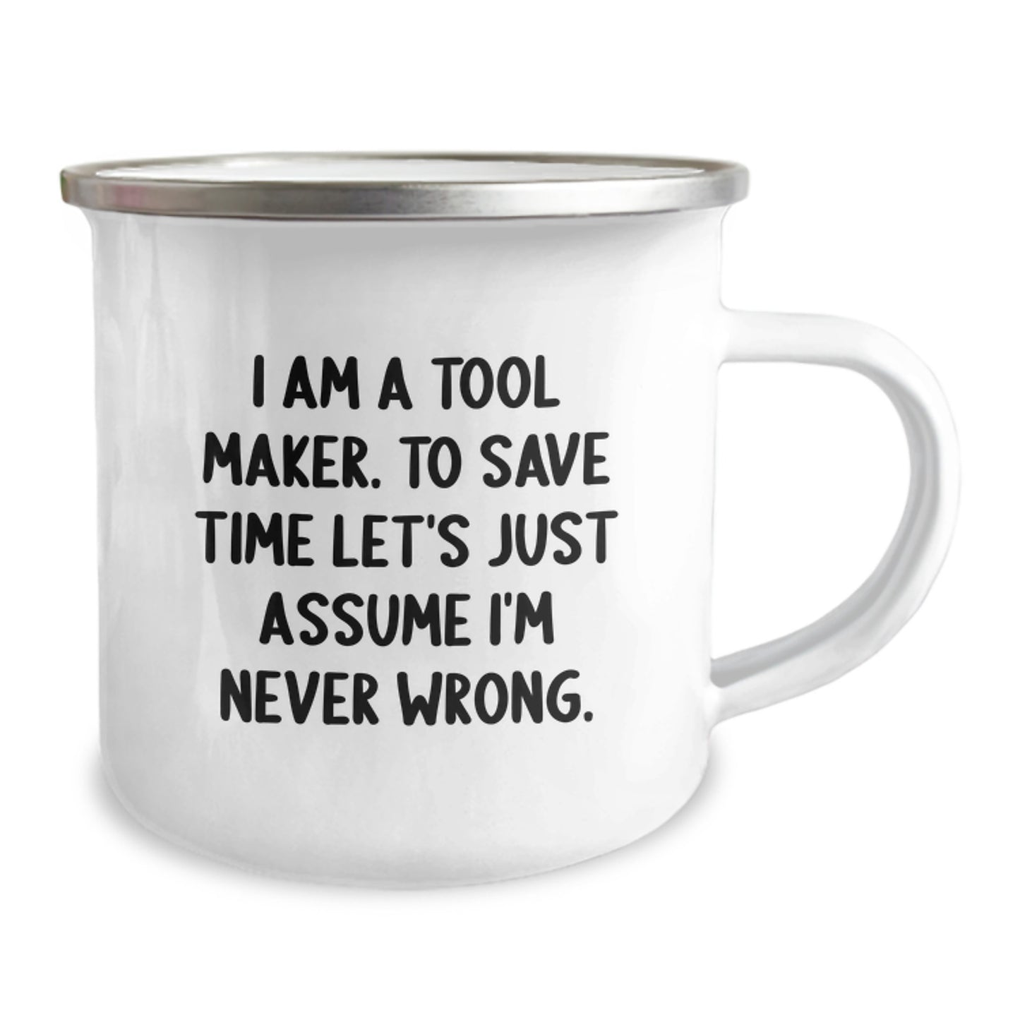 Funny Tool Maker Gifts from Friends to Tool Maker Guys on Graduation Unique Gifts, 'I Am A Tool Maker. To Save Time Let's Just Assume I'm Never Wrong.' Camping Mug - Image 2