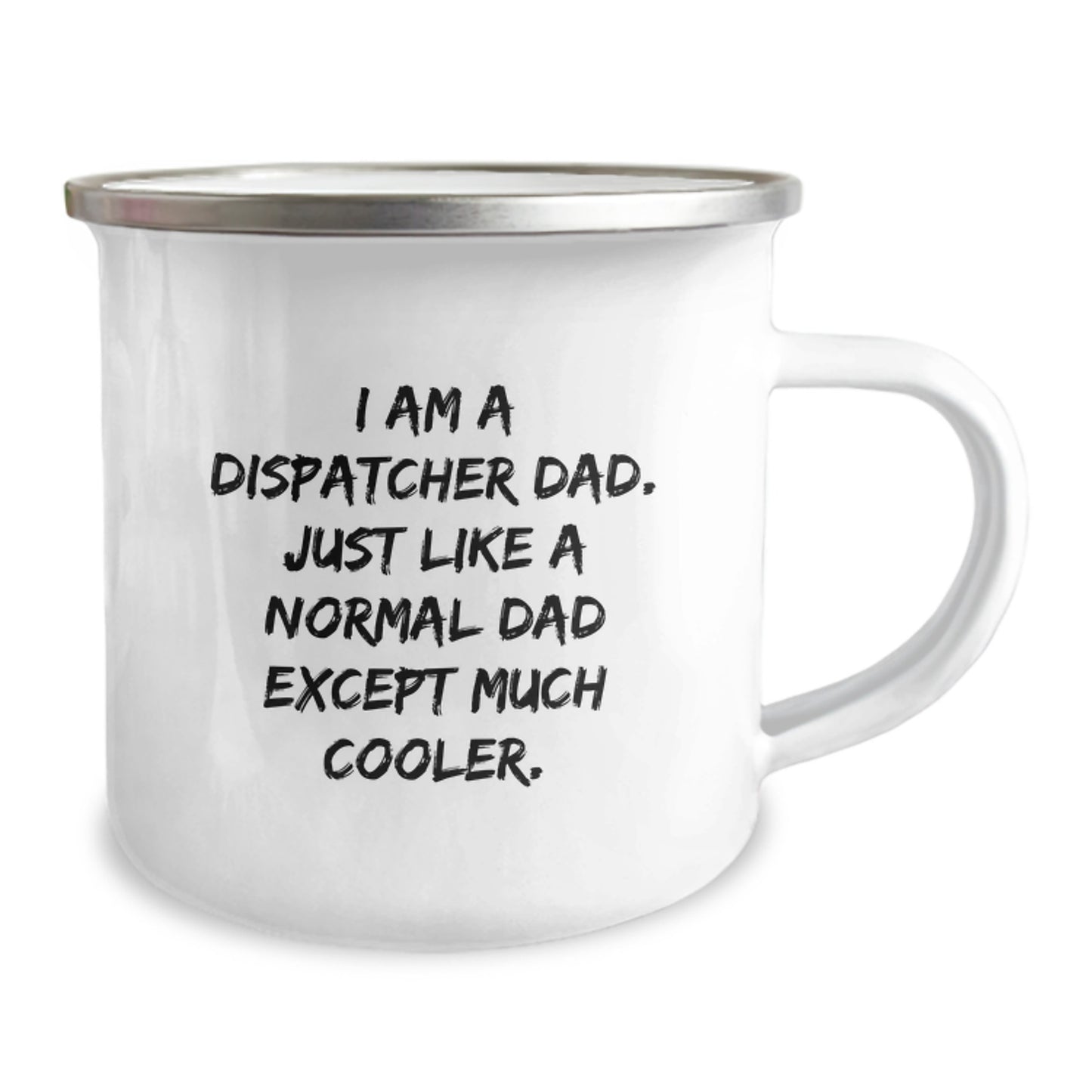 Dispatcher Dad Camping Mug, Funny Gift from Friends to Dispatcher on Birthday, 'I Am A Dispatcher Dad. Just Like A Normal Dad Except Much Cooler.' Quote, 12 oz Stainless Steel Camping Mug - Image 2
